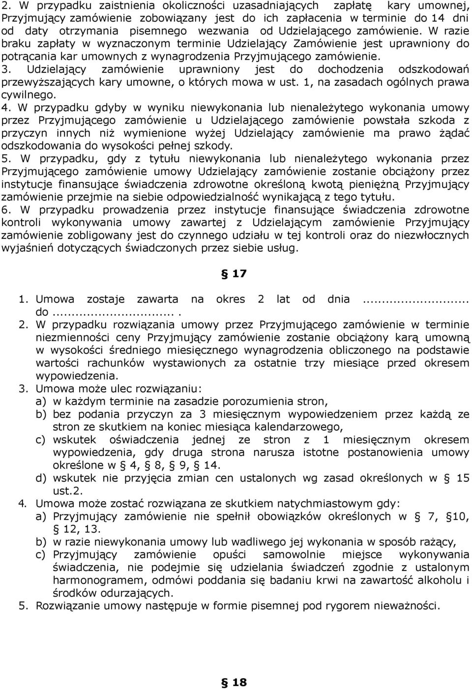 Udzielający zamówienie uprawniony jest do dochodzenia odszkodowań przewyższających kary umowne, o których mowa w ust. 1, na zasadach ogólnych prawa cywilnego. 4.