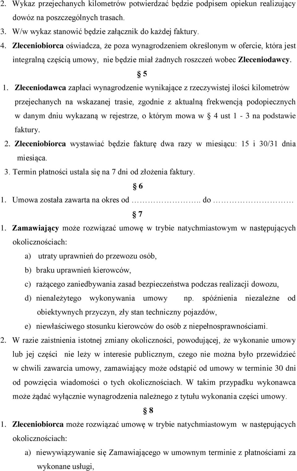 Zleceniodawca zapłaci wynagrodzenie wynikające z rzeczywistej ilości kilometrów przejechanych na wskazanej trasie, zgodnie z aktualną frekwencją podopiecznych w danym dniu wykazaną w rejestrze, o