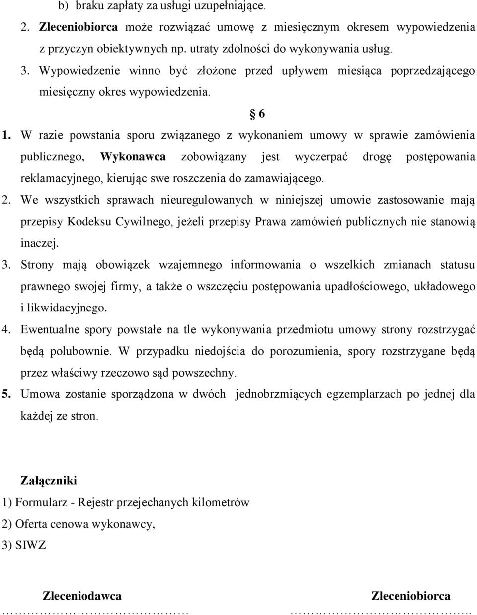 W razie powstania sporu związanego z wykonaniem umowy w sprawie zamówienia publicznego, Wykonawca zobowiązany jest wyczerpać drogę postępowania reklamacyjnego, kierując swe roszczenia do