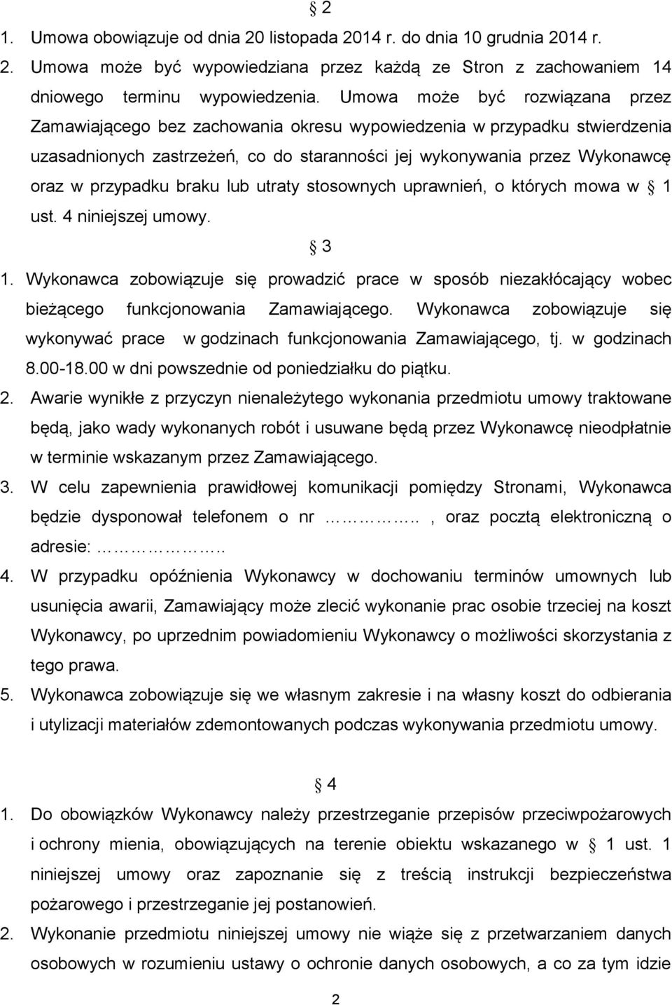 braku lub utraty stosownych uprawnień, o których mowa w 1 ust. 4 niniejszej umowy. 3 1. Wykonawca zobowiązuje się prowadzić prace w sposób niezakłócający wobec bieżącego funkcjonowania Zamawiającego.