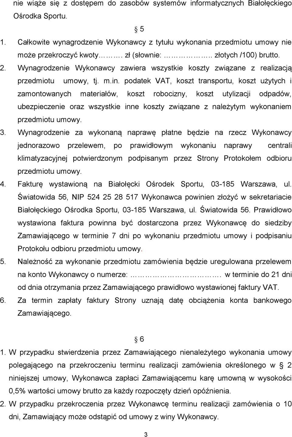 podatek VAT, koszt transportu, koszt użytych i zamontowanych materiałów, koszt robocizny, koszt utylizacji odpadów, ubezpieczenie oraz wszystkie inne koszty związane z należytym wykonaniem przedmiotu
