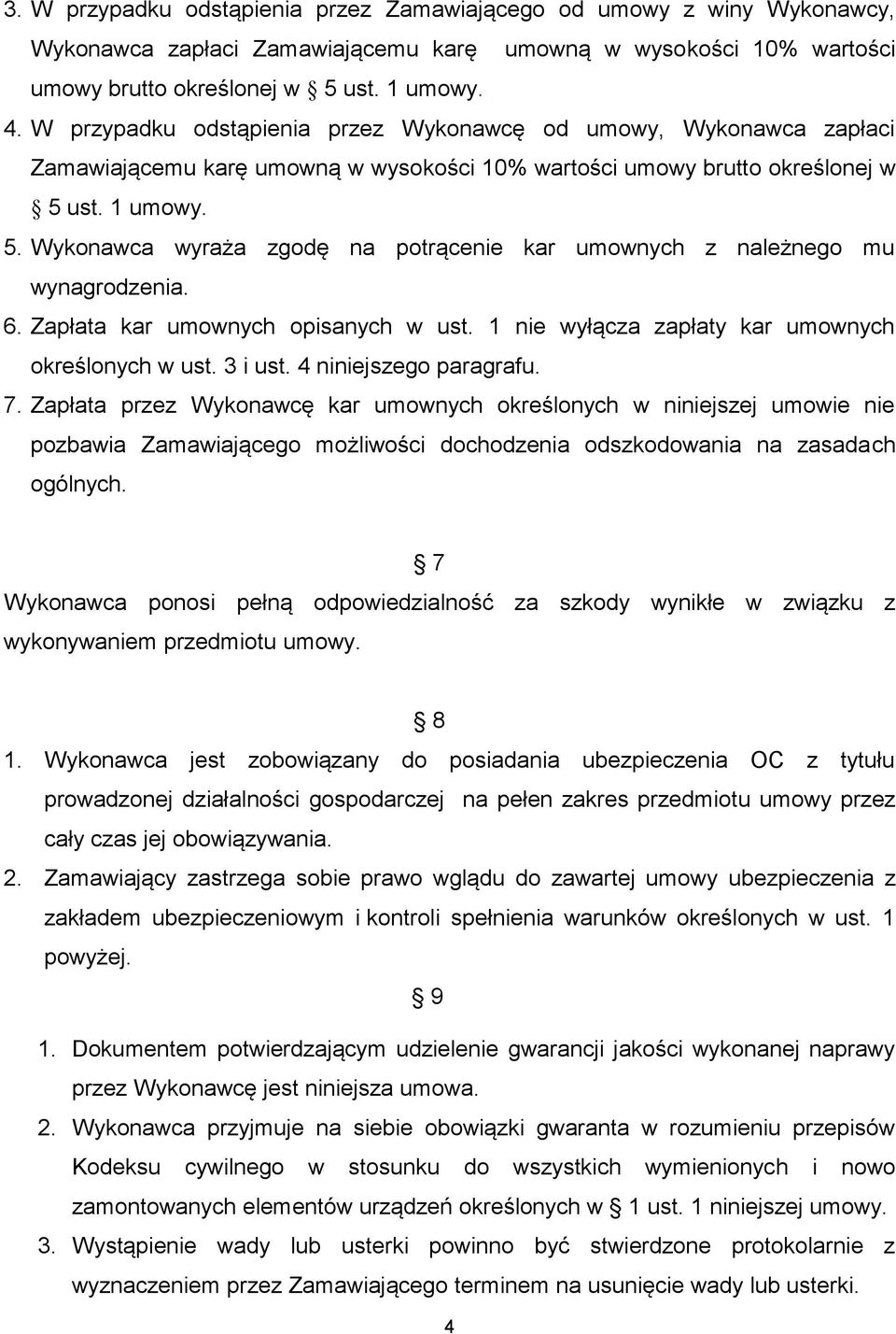ust. 1 umowy. 5. Wykonawca wyraża zgodę na potrącenie kar umownych z należnego mu wynagrodzenia. 6. Zapłata kar umownych opisanych w ust. 1 nie wyłącza zapłaty kar umownych określonych w ust. 3 i ust.