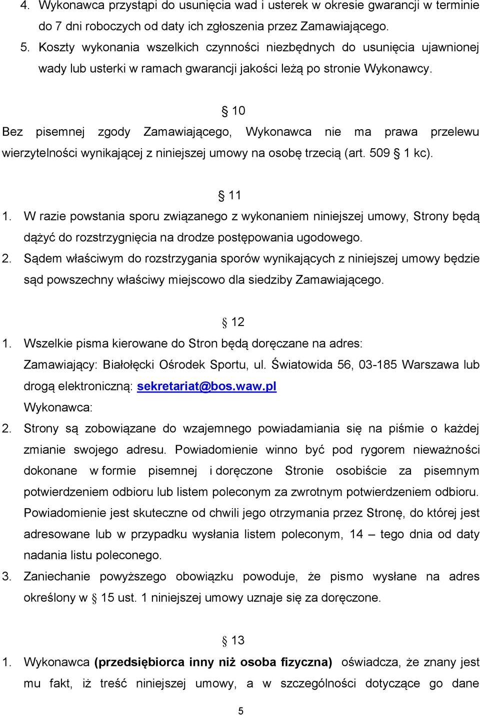 10 Bez pisemnej zgody Zamawiającego, Wykonawca nie ma prawa przelewu wierzytelności wynikającej z niniejszej umowy na osobę trzecią (art. 509 1 kc). 11 1.