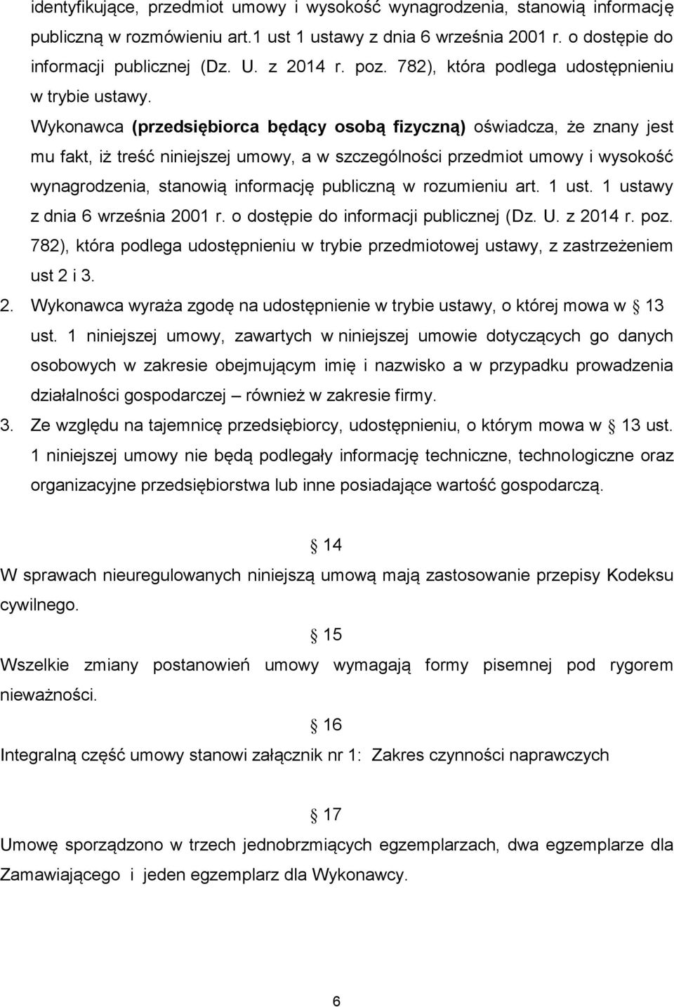 Wykonawca (przedsiębiorca będący osobą fizyczną) oświadcza, że znany jest mu fakt, iż treść niniejszej umowy, a w szczególności przedmiot umowy i wysokość wynagrodzenia, stanowią informację publiczną