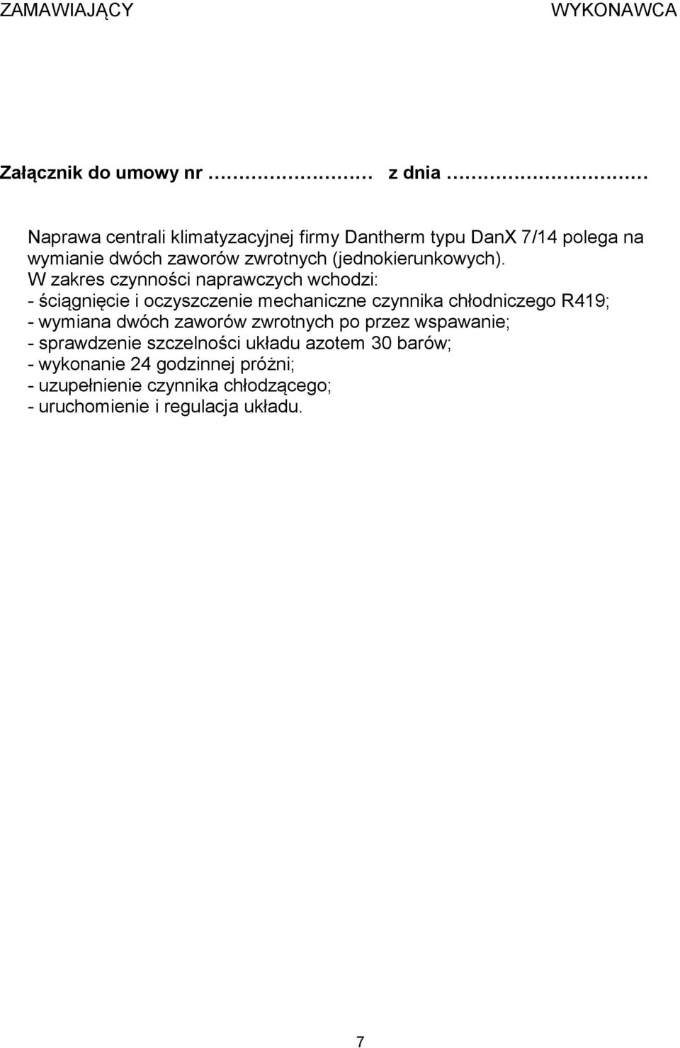 W zakres czynności naprawczych wchodzi: - ściągnięcie i oczyszczenie mechaniczne czynnika chłodniczego R419; - wymiana dwóch