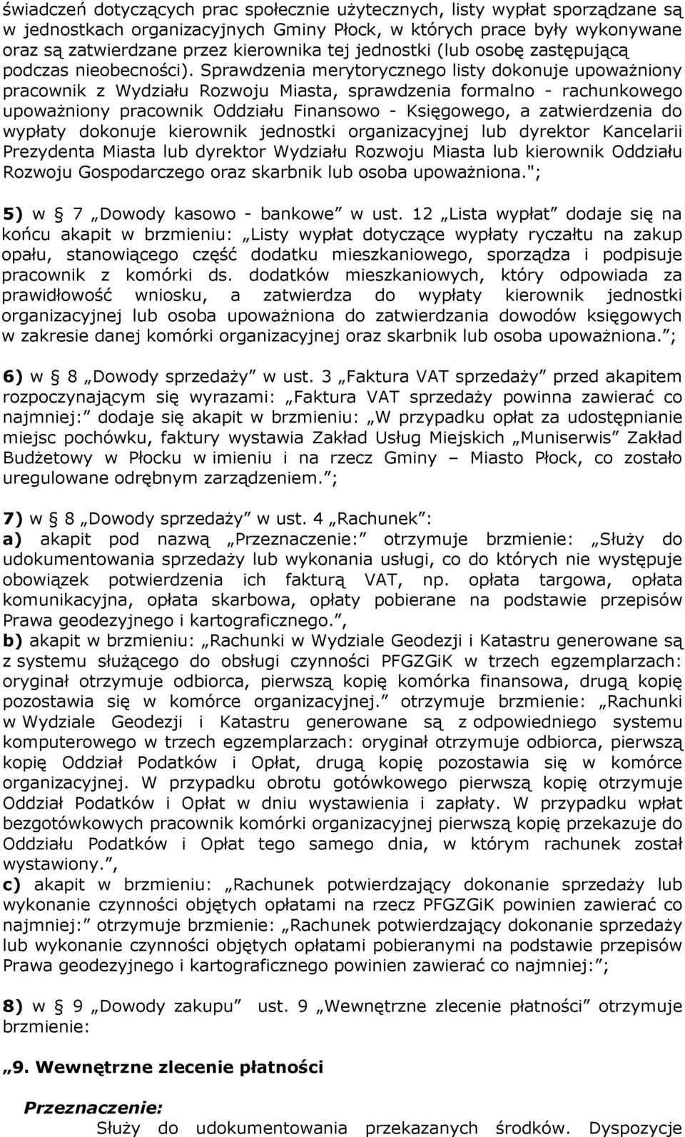 Sprawdzenia merytorycznego listy dokonuje upoważniony pracownik z Wydziału Rozwoju Miasta, sprawdzenia formalno - rachunkowego upoważniony pracownik Oddziału Finansowo - Księgowego, a zatwierdzenia