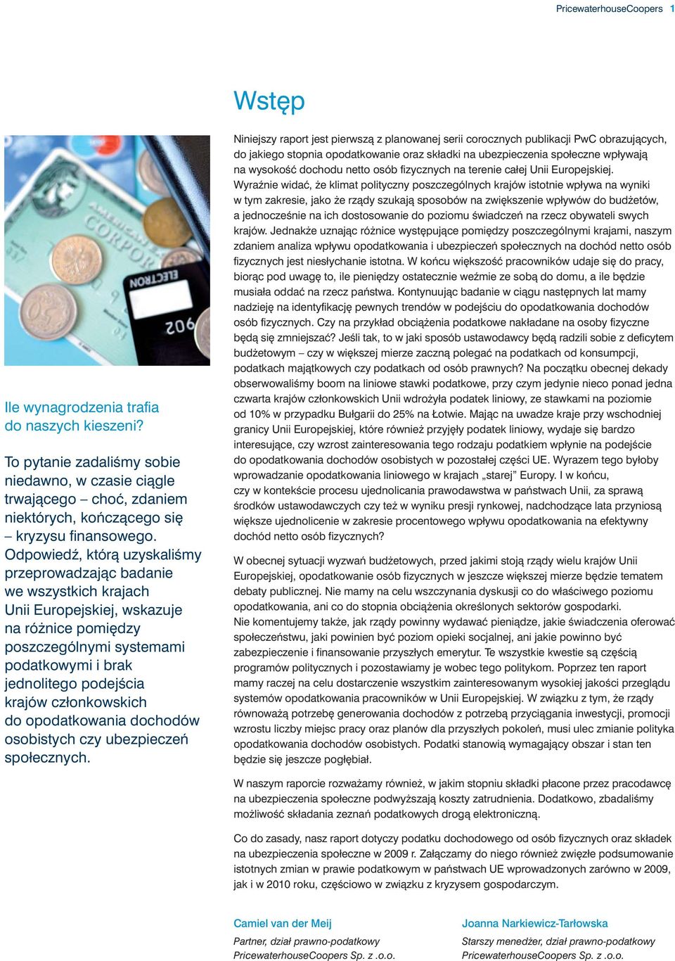 Odpowiedê, którà uzyskaliêmy przeprowadzajàc badanie we wszystkich krajach Unii Europejskiej, wskazuje na ró nice pomi dzy poszczególnymi systemami podatkowymi i brak jednolitego podejêcia krajów