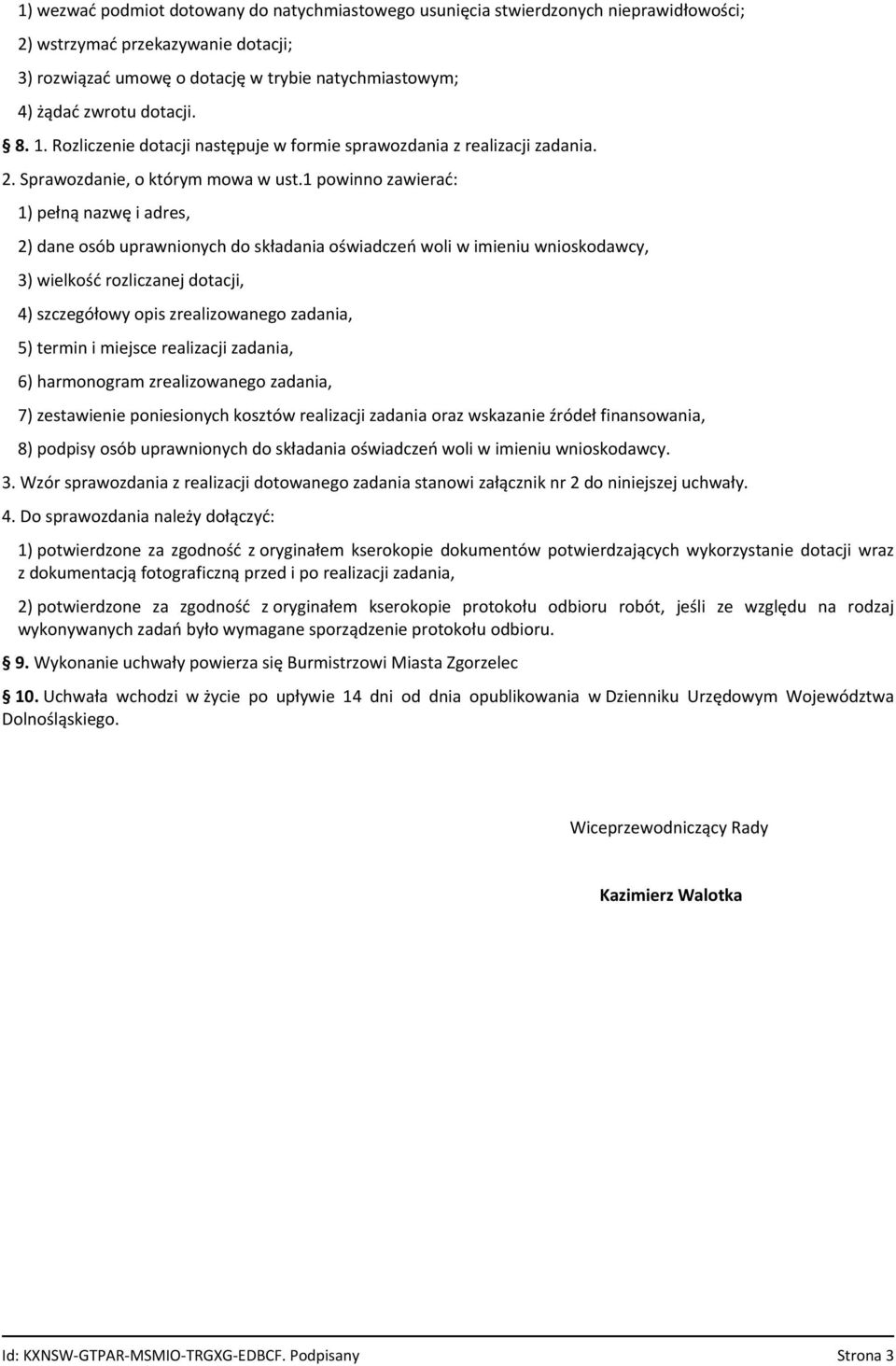 1 powinno zawierać: 1) pełną nazwę i adres, 2) dane osób uprawnionych do składania oświadczeń woli w imieniu wnioskodawcy, 3) wielkość rozliczanej dotacji, 4) szczegółowy opis zrealizowanego zadania,