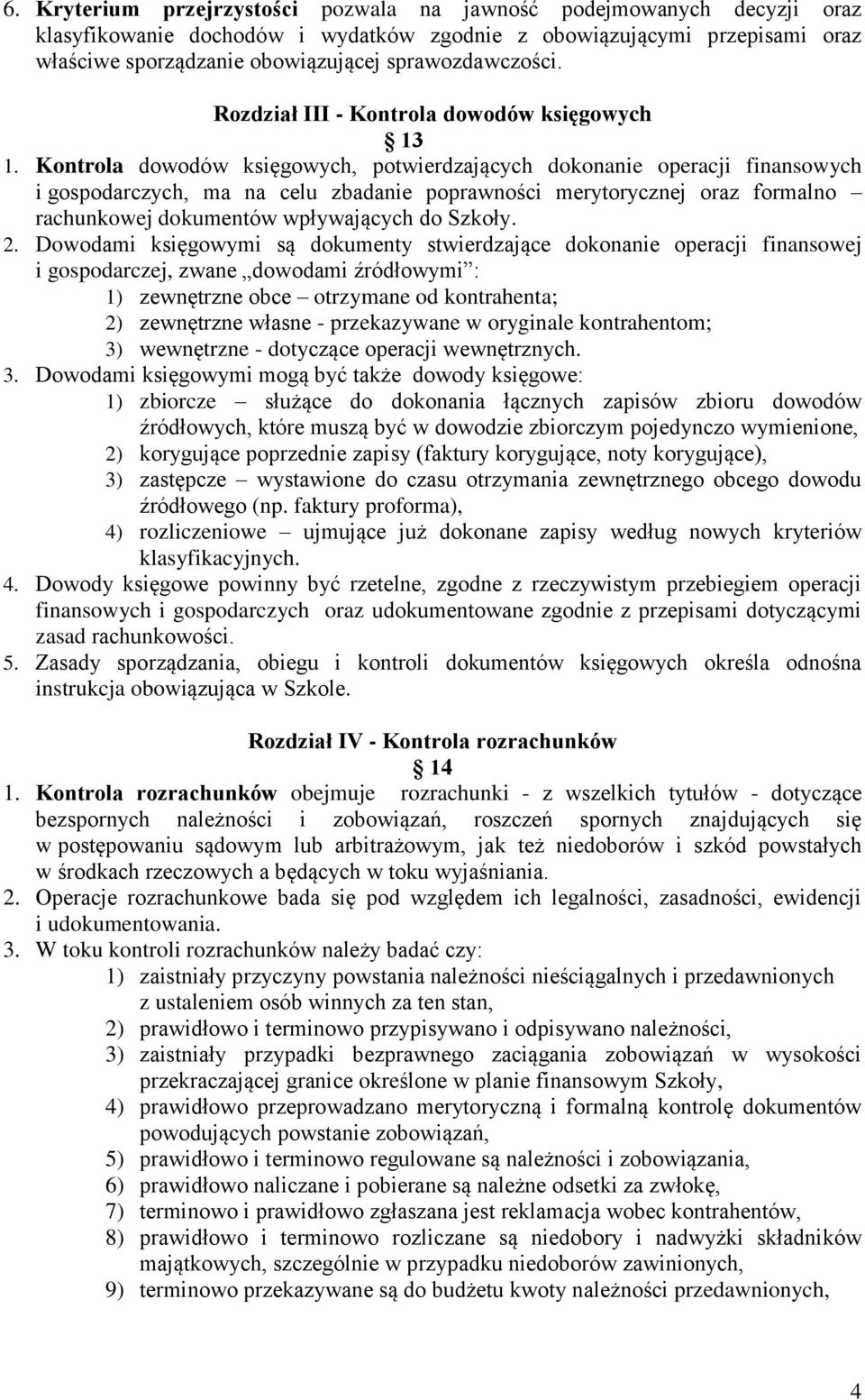 Kontrola dowodów księgowych, potwierdzających dokonanie operacji finansowych i gospodarczych, ma na celu zbadanie poprawności merytorycznej oraz formalno rachunkowej dokumentów wpływających do Szkoły.