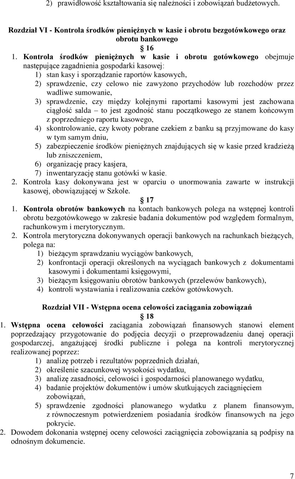 przychodów lub rozchodów przez wadliwe sumowanie, 3) sprawdzenie, czy między kolejnymi raportami kasowymi jest zachowana ciągłość salda to jest zgodność stanu początkowego ze stanem końcowym z