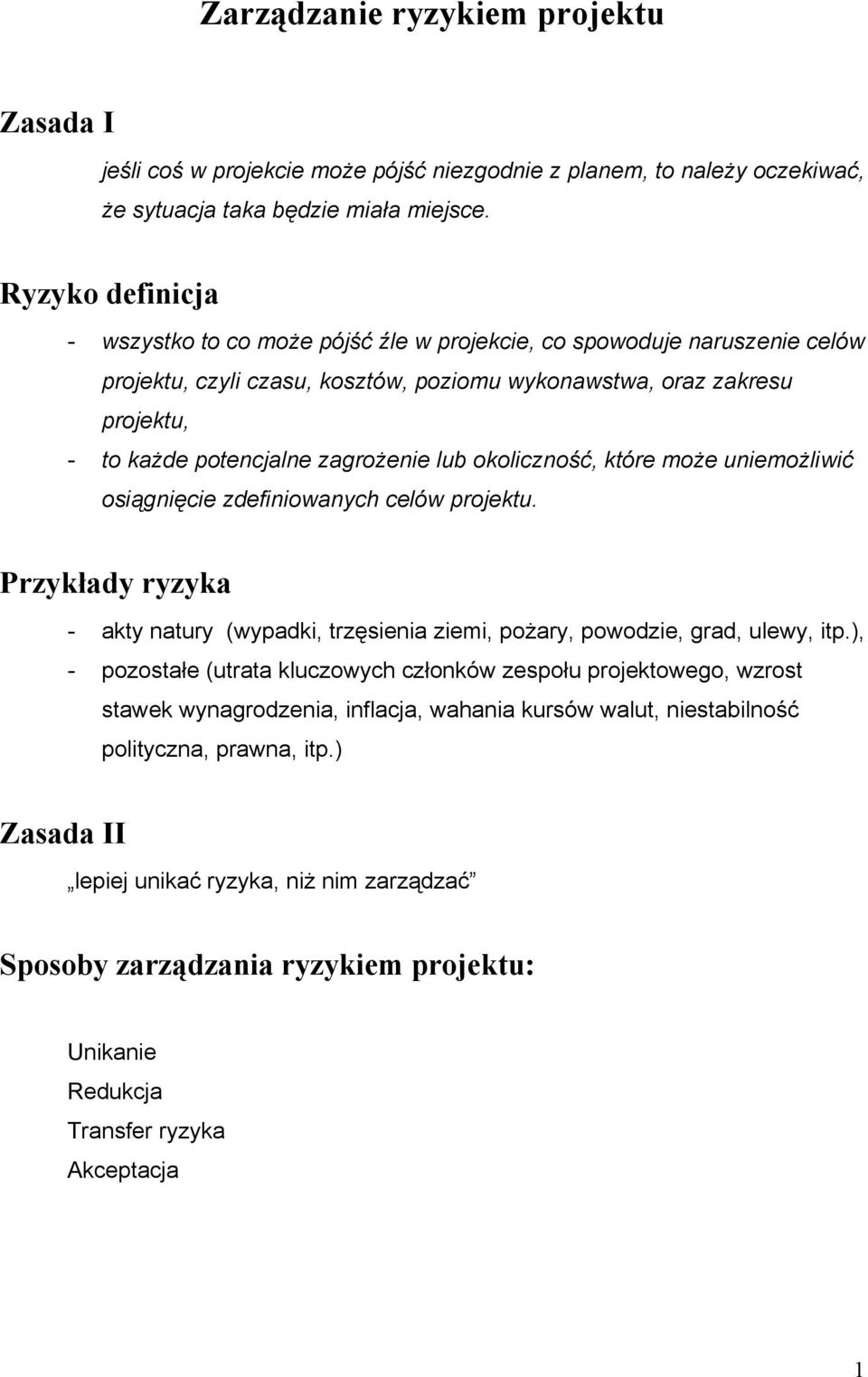 zagrożenie lub okoliczność, które może uniemożliwić osiągnięcie zdefiniowanych celów projektu. Przykłady ryzyka - akty natury (wypadki, trzęsienia ziemi, pożary, powodzie, grad, ulewy, itp.