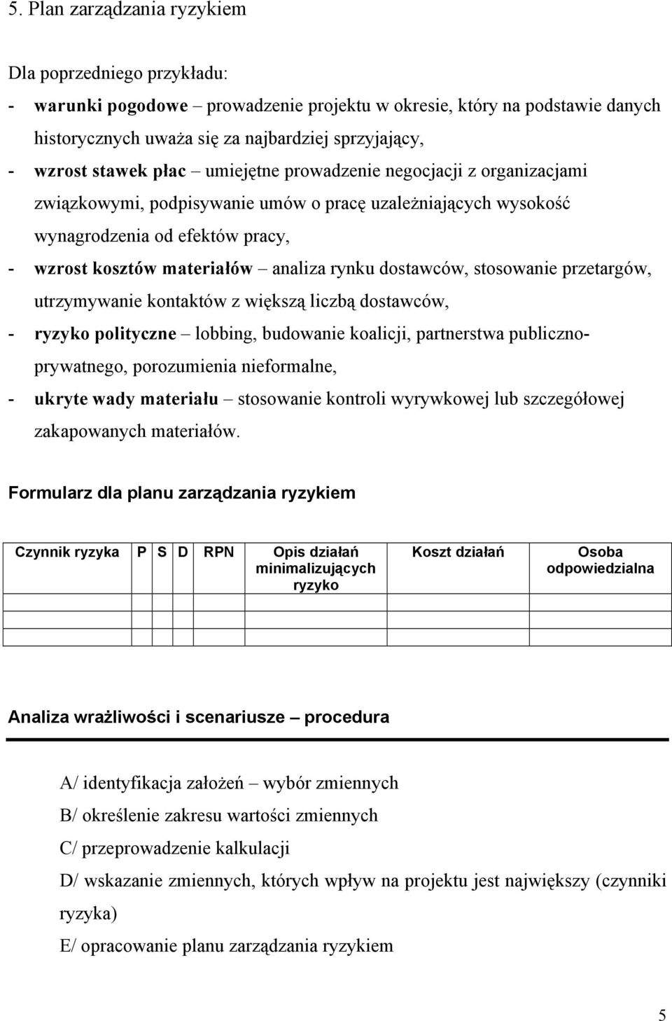 dostawców, stosowanie przetargów, utrzymywanie kontaktów z większą liczbą dostawców, - ryzyko polityczne lobbing, budowanie koalicji, partnerstwa publicznoprywatnego, porozumienia nieformalne, -