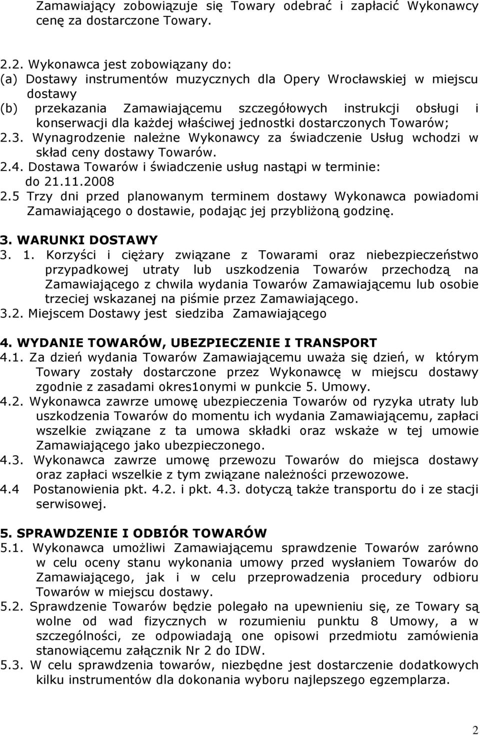 właściwej jednostki dostarczonych Towarów; 2.3. Wynagrodzenie naleŝne Wykonawcy za świadczenie Usług wchodzi w skład ceny dostawy Towarów. 2.4.