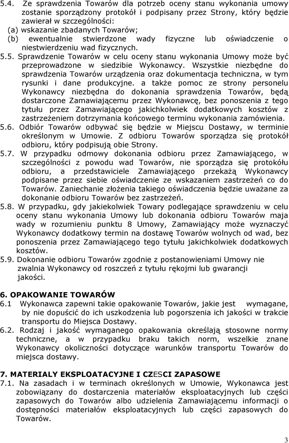 Wszystkie niezbędne do sprawdzenia Towarów urządzenia oraz dokumentacja techniczna, w tym rysunki i dane produkcyjne.