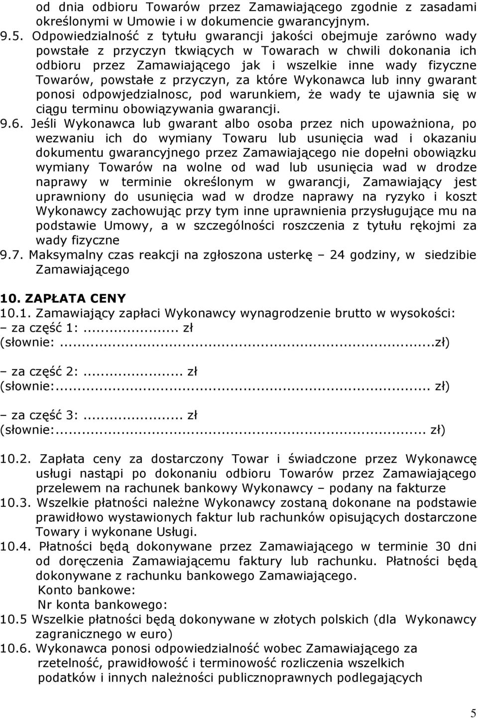 Towarów, powstałe z przyczyn, za które Wykonawca lub inny gwarant ponosi odpowjedzialnosc, pod warunkiem, Ŝe wady te ujawnia się w ciągu terminu obowiązywania gwarancji. 9.6.