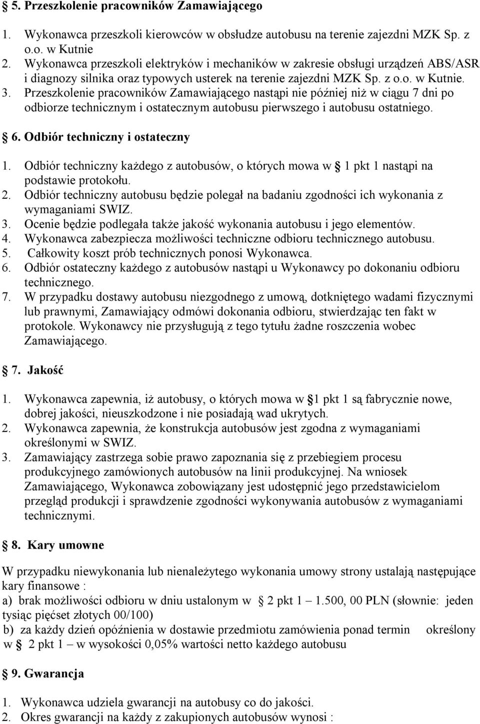 Przeszkolenie pracowników Zamawiającego nastąpi nie później niż w ciągu 7 dni po odbiorze technicznym i ostatecznym autobusu pierwszego i autobusu ostatniego. 6. Odbiór techniczny i ostateczny 1.