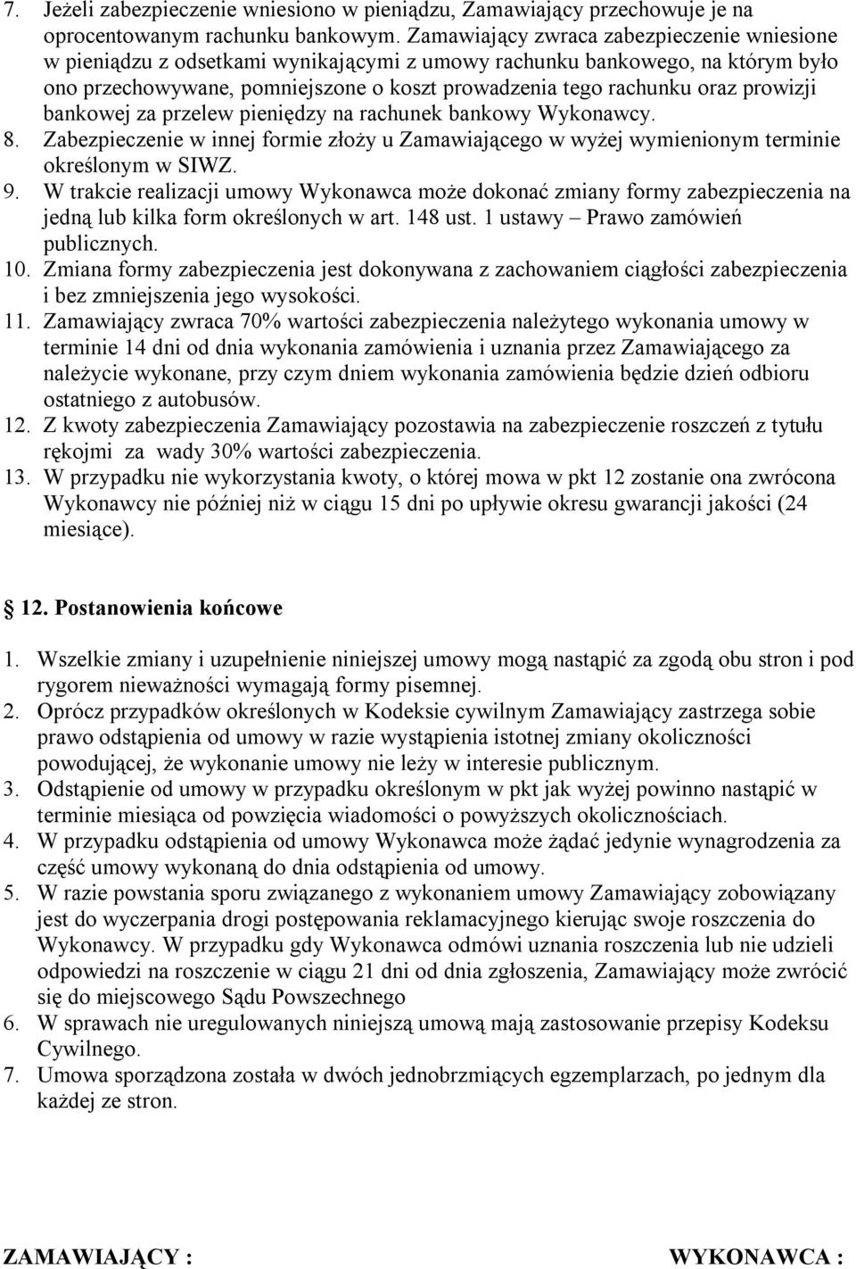 prowizji bankowej za przelew pieniędzy na rachunek bankowy Wykonawcy. 8. Zabezpieczenie w innej formie złoży u Zamawiającego w wyżej wymienionym terminie określonym w SIWZ. 9.