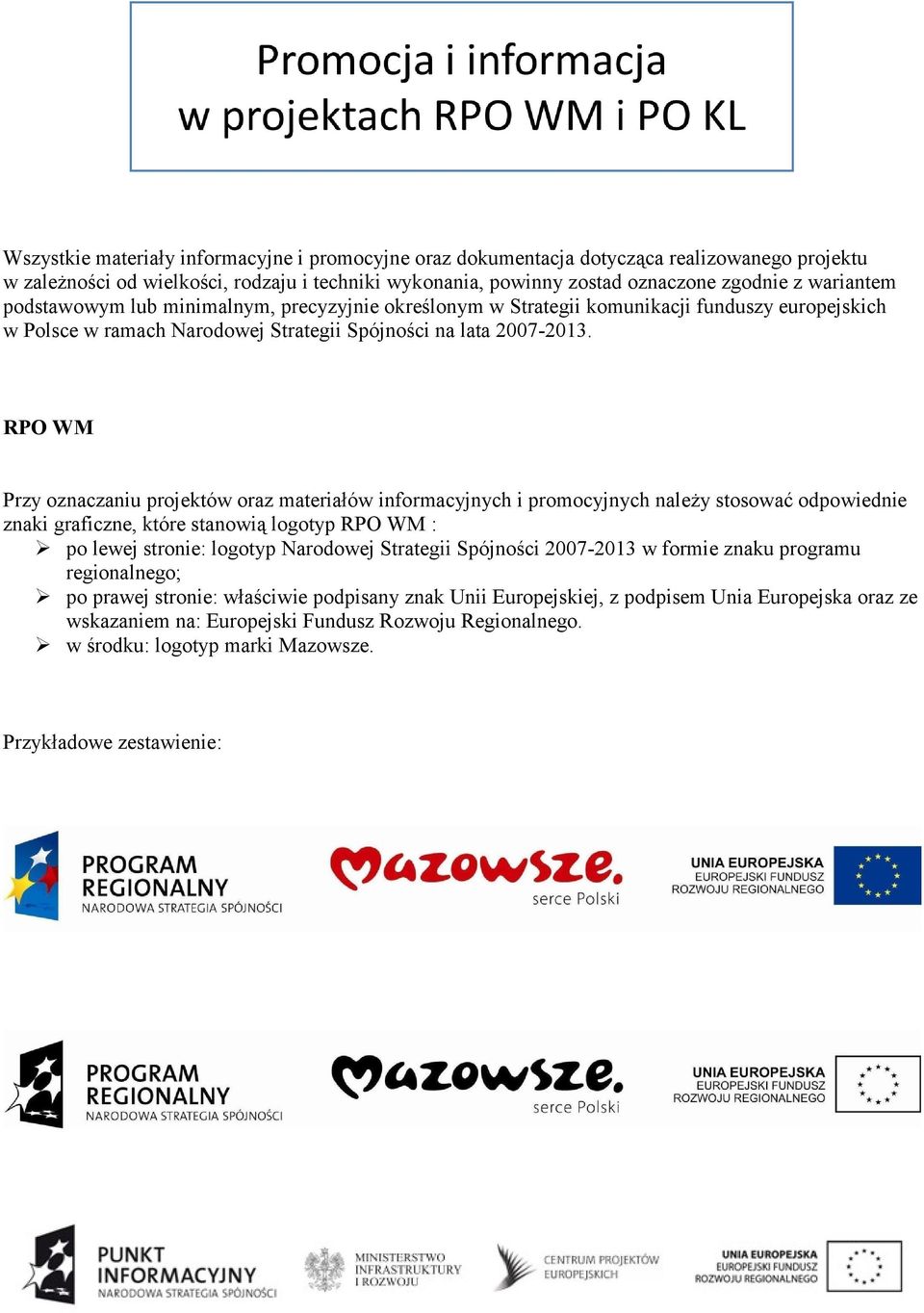 RPO WM Przy oznaczaniu projektów oraz materiałów informacyjnych i promocyjnych należy stosować odpowiednie znaki graficzne, które stanowią logotyp RPO WM : po lewej stronie: logotyp Narodowej