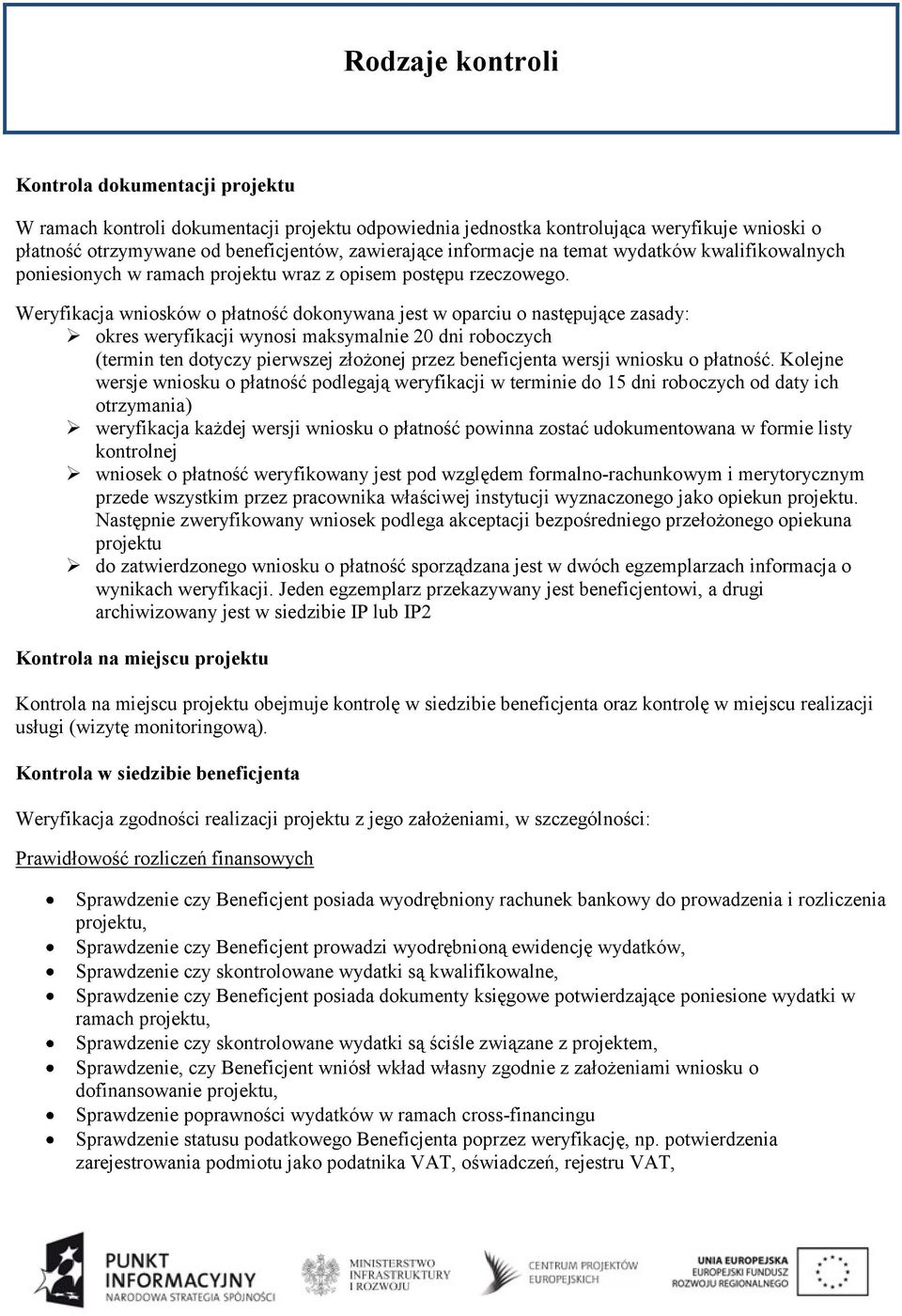 Weryfikacja wniosków o płatność dokonywana jest w oparciu o następujące zasady: okres weryfikacji wynosi maksymalnie 20 dni roboczych (termin ten dotyczy pierwszej złożonej przez beneficjenta wersji