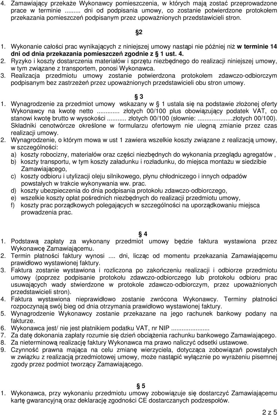 Wykonanie całości prac wynikających z niniejszej umowy nastąpi nie później niż w terminie 14 dni od dnia przekazania pomieszczeń zgodnie z 1 ust. 4. 2.