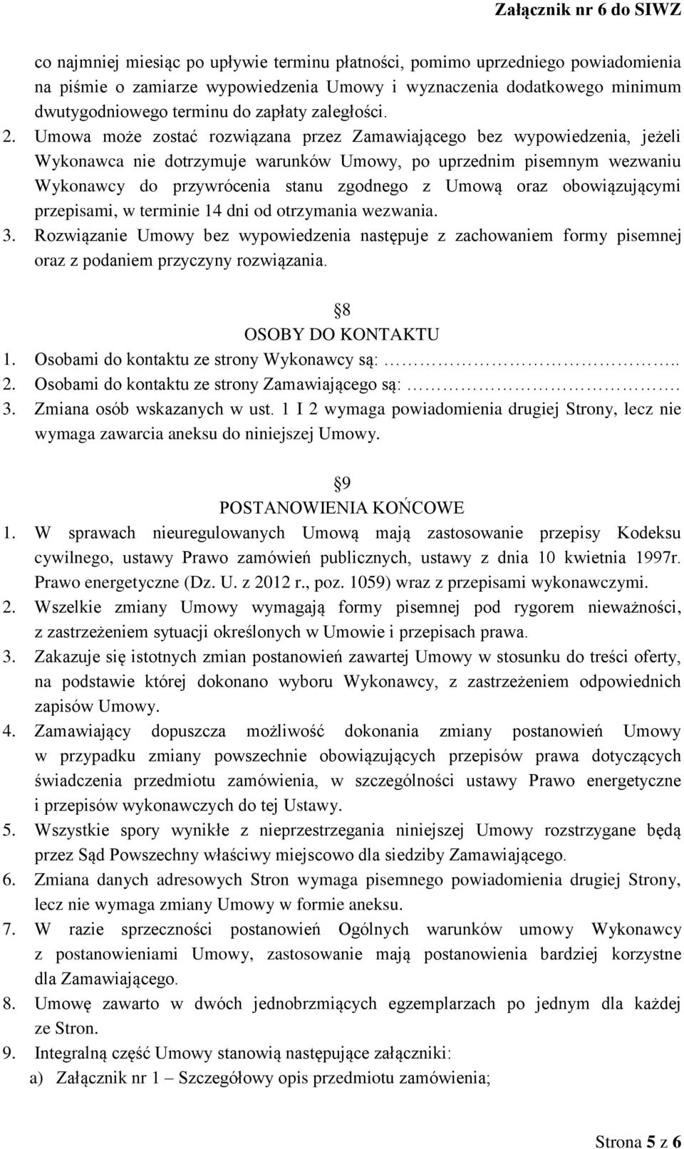 Umowa może zostać rozwiązana przez Zamawiającego bez wypowiedzenia, jeżeli Wykonawca nie dotrzymuje warunków Umowy, po uprzednim pisemnym wezwaniu Wykonawcy do przywrócenia stanu zgodnego z Umową