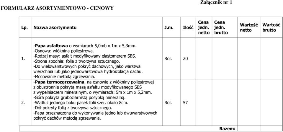 -Do wielowarstwowych pokryć dachowych, jako warstwa wierzchnia lub jako jednowarstwowa hydroizolacja dachu. -Mocowanie metodą zgrzewania.