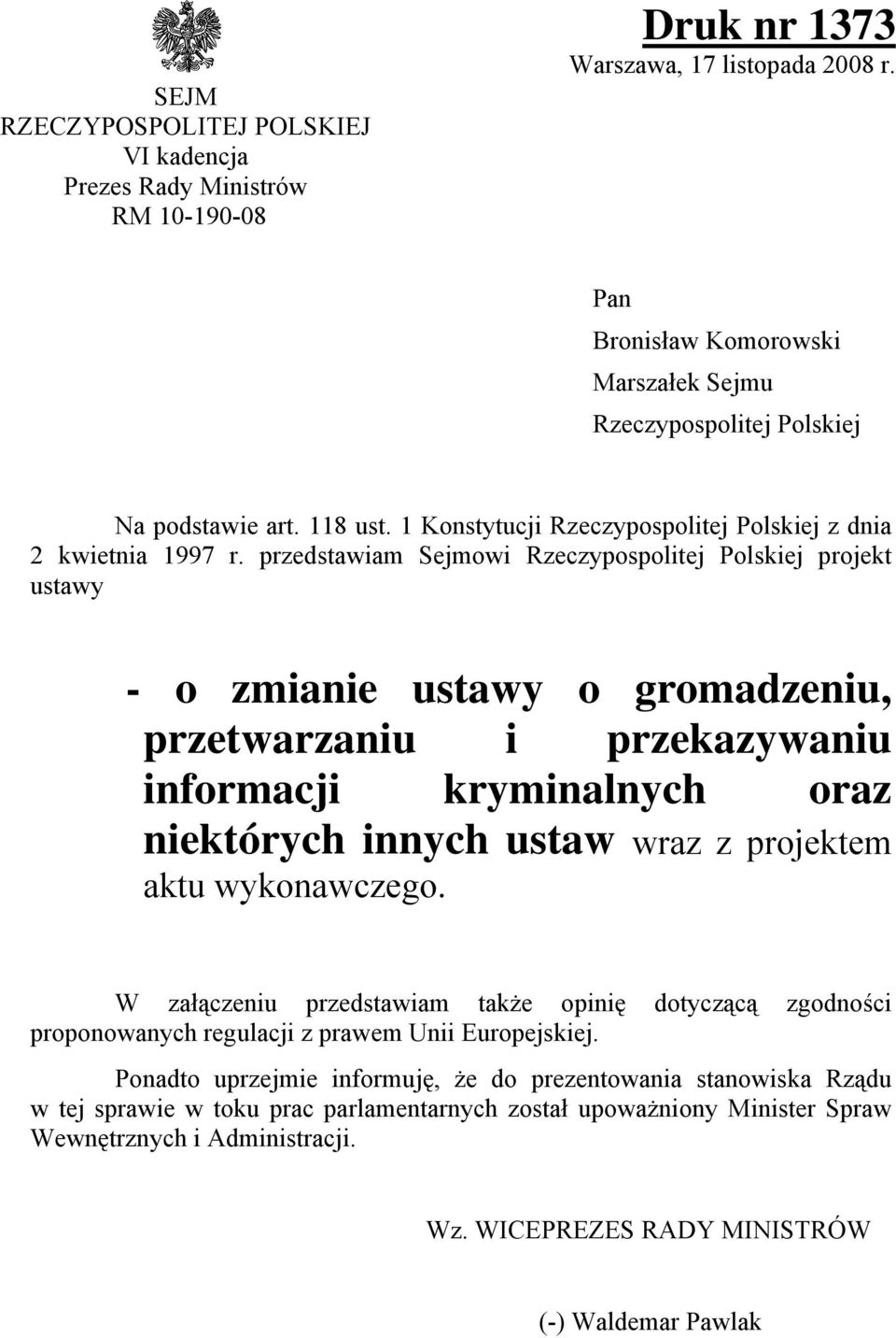 przedstawiam Sejmowi Rzeczypospolitej Polskiej projekt ustawy - o zmianie ustawy o gromadzeniu, przetwarzaniu i przekazywaniu informacji kryminalnych oraz niektórych innych ustaw wraz z projektem
