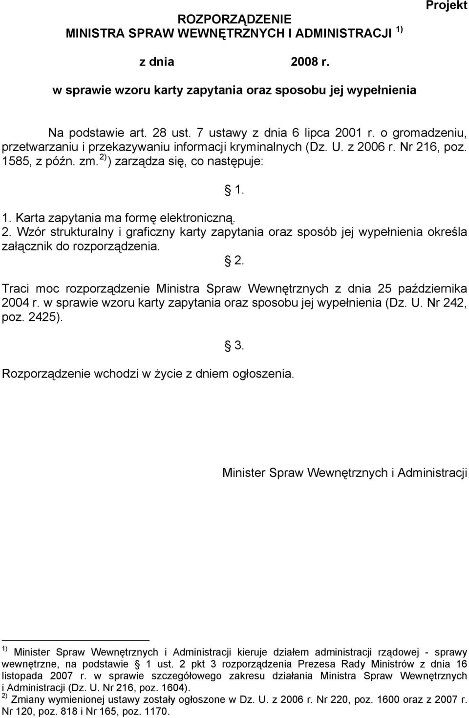 2. Wzór strukturalny i graficzny karty zapytania oraz sposób jej wypełnienia określa załącznik do rozporządzenia. 2. Traci moc rozporządzenie Ministra Spraw Wewnętrznych z dnia 25 października 2004 r.