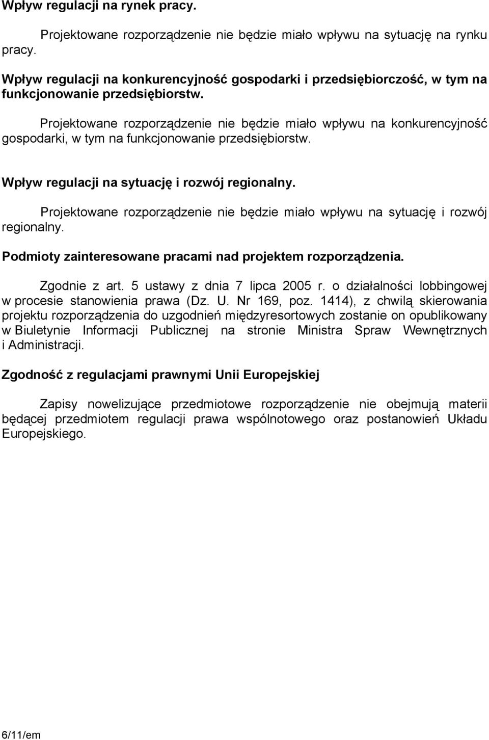 Projektowane rozporządzenie nie będzie miało wpływu na konkurencyjność gospodarki, w tym na funkcjonowanie przedsiębiorstw. Wpływ regulacji na sytuację i rozwój regionalny.