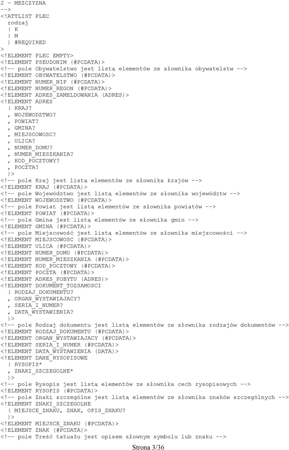 , MIEJSCOWOSC?, ULICA?, NUMER_DOMU?, NUMER_MIESZKANIA?, KOD_POCZTOWY?, POCZTA? )> <!-- pole Kraj jest listą elementów ze słownika krajów --> <!ELEMENT KRAJ (#PCDATA)> <!