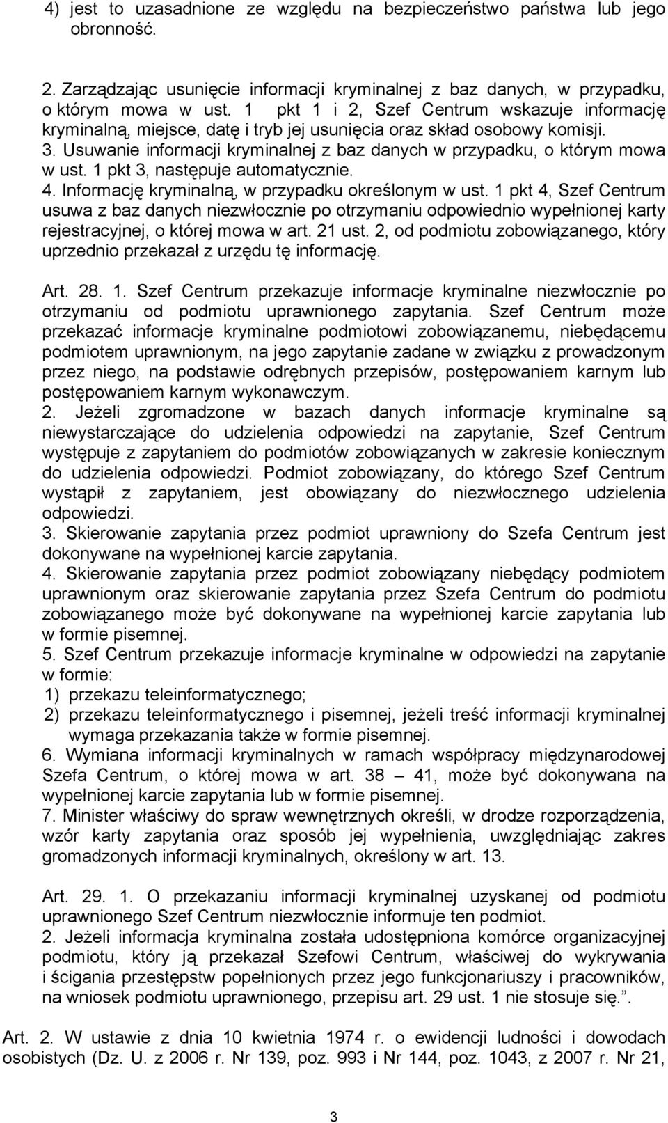 Usuwanie informacji kryminalnej z baz danych w przypadku, o którym mowa w ust. 1 pkt 3, następuje automatycznie. 4. Informację kryminalną, w przypadku określonym w ust.