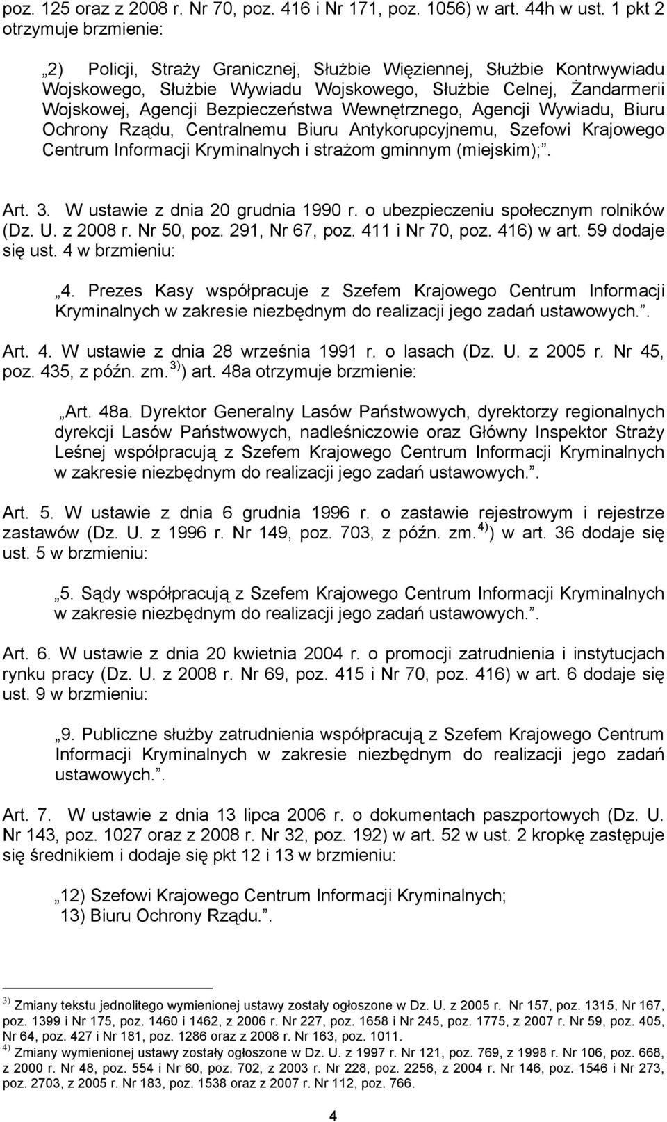 Bezpieczeństwa Wewnętrznego, Agencji Wywiadu, Biuru Ochrony Rządu, Centralnemu Biuru Antykorupcyjnemu, Szefowi Krajowego Centrum Informacji Kryminalnych i strażom gminnym (miejskim);. Art. 3.