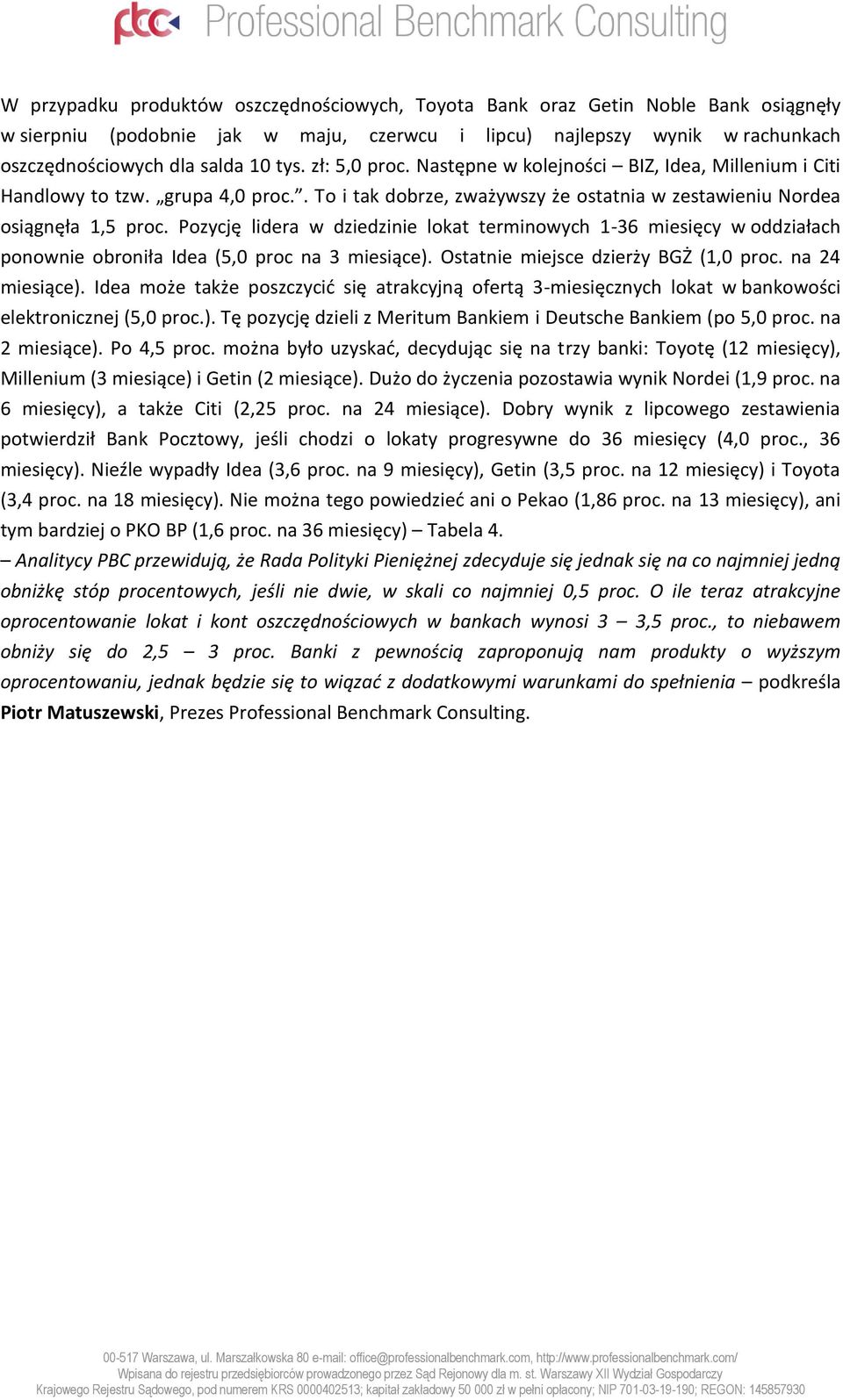 Pozycję lidera w dziedzinie lokat terminowych 1-36 miesięcy w oddziałach ponownie obroniła Idea (5,0 proc na 3 miesiące). Ostatnie miejsce dzierży BGŻ (1,0 proc. na 24 miesiące).