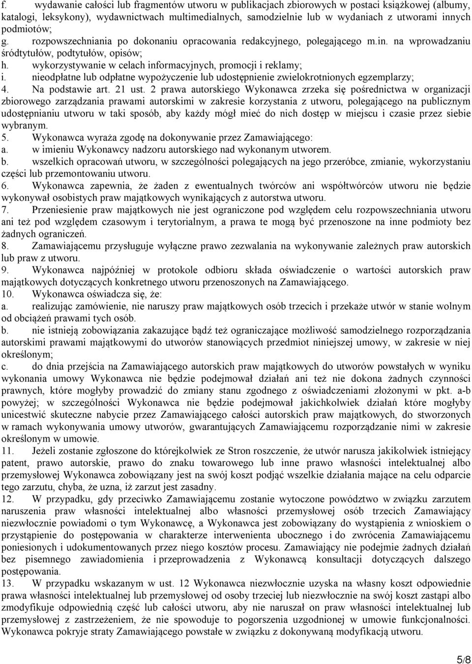wykorzystywanie w celach informacyjnych, promocji i reklamy; i. nieodpłatne lub odpłatne wypożyczenie lub udostępnienie zwielokrotnionych egzemplarzy; 4. Na podstawie art. 21 ust.