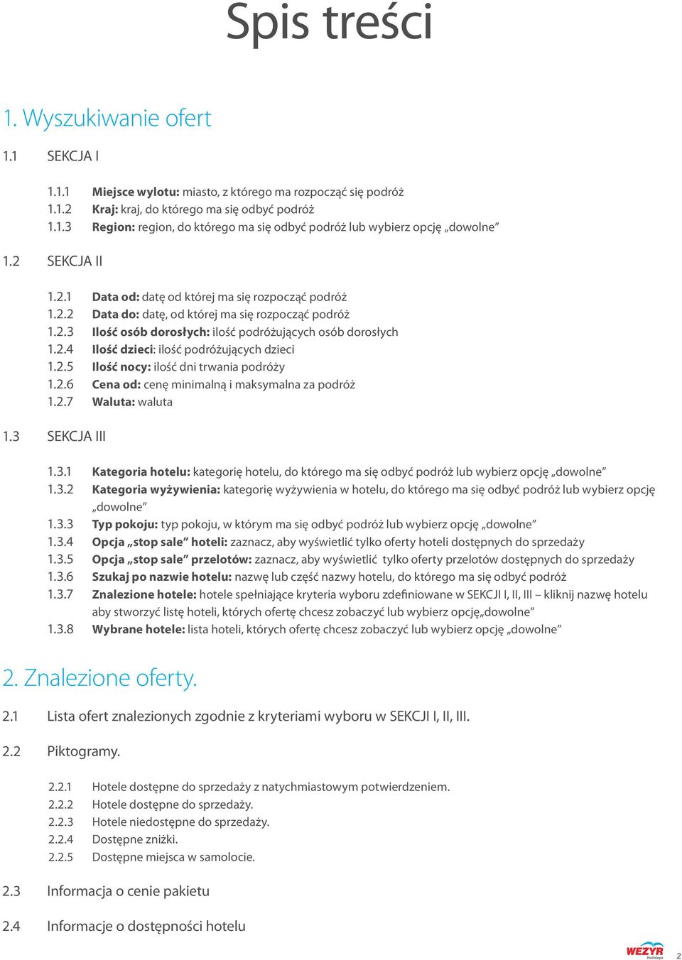 2.5 Ilość nocy: ilość dni trwania podróży 1.2.6 Cena od: cenę minimalną i maksymalna za podróż 1.2.7 Waluta: waluta 1.3 