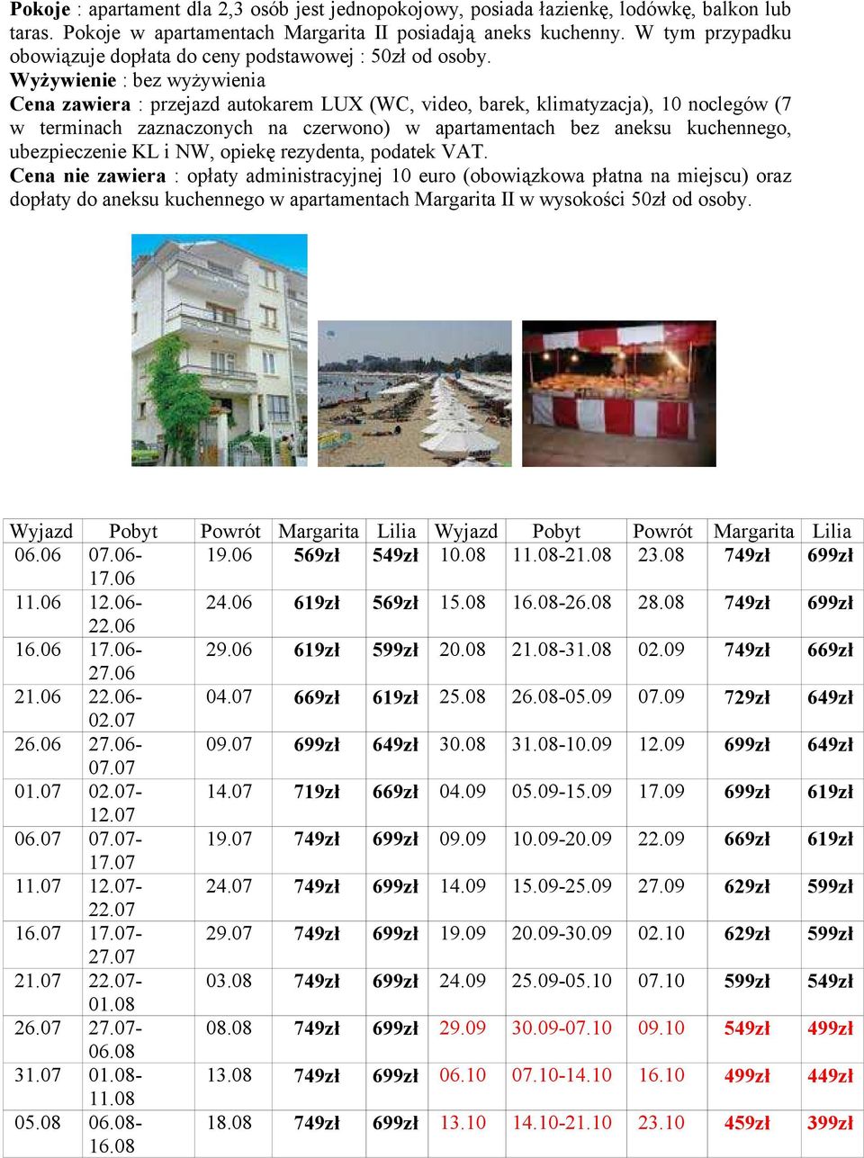 Cena zawiera : przejazd autokarem LUX (WC, video, barek, klimatyzacja), 10 noclegów (7 w terminach zaznaczonych na czerwono) w apartamentach bez aneksu kuchennego, ubezpieczenie KL i NW, opiekę