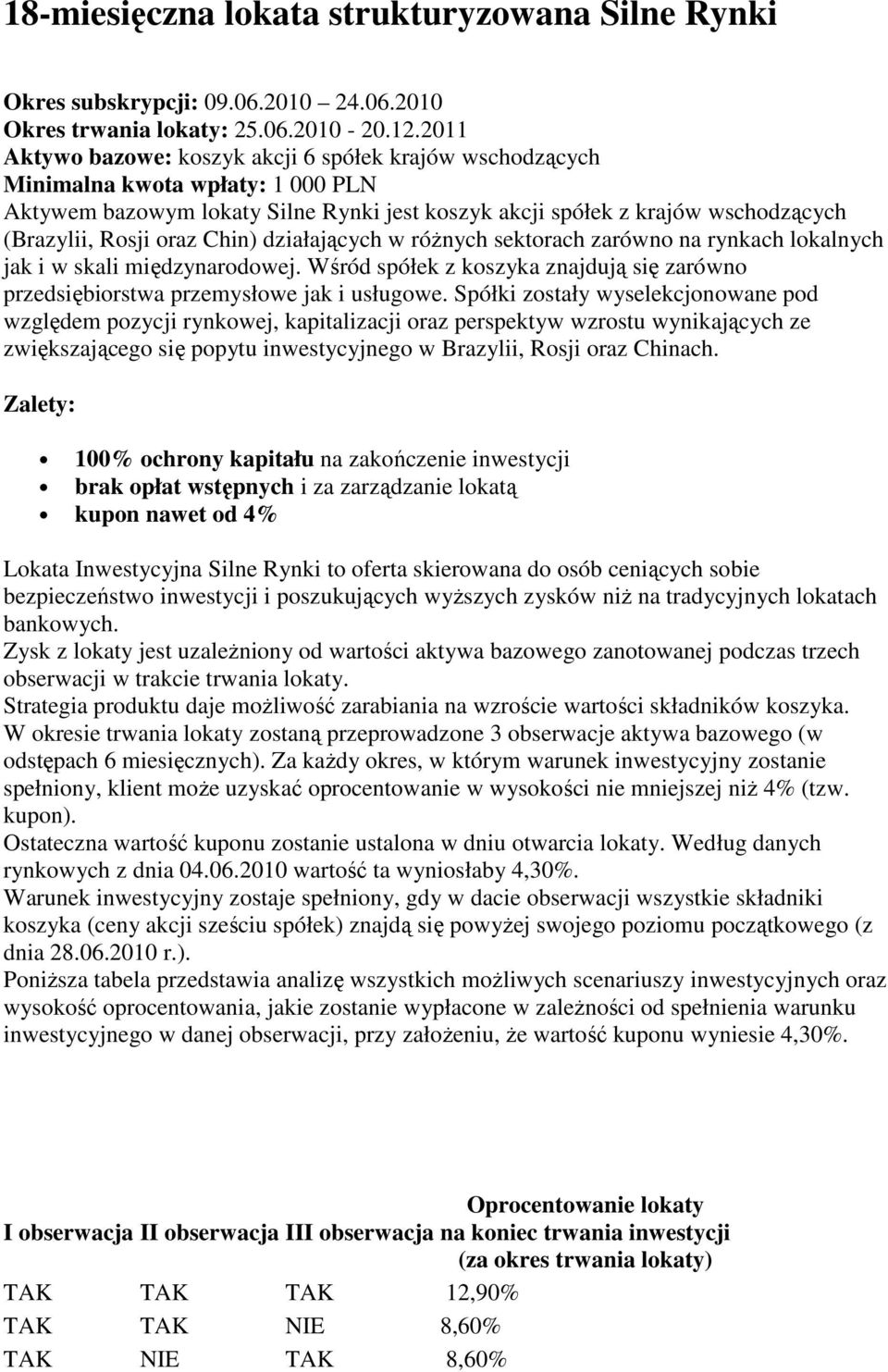 Chin) działających w różnych sektorach zarówno na rynkach lokalnych jak i w skali międzynarodowej. Wśród spółek z koszyka znajdują się zarówno przedsiębiorstwa przemysłowe jak i usługowe.