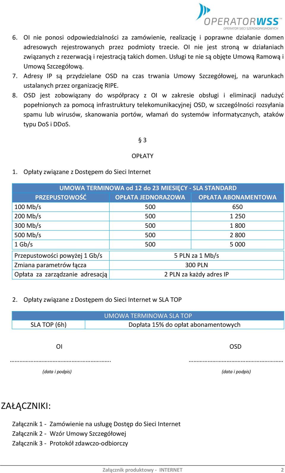 Adresy IP są przydzielane na czas trwania Umowy Szczegółowej, na warunkach ustalanych przez organizację RIPE. 8.