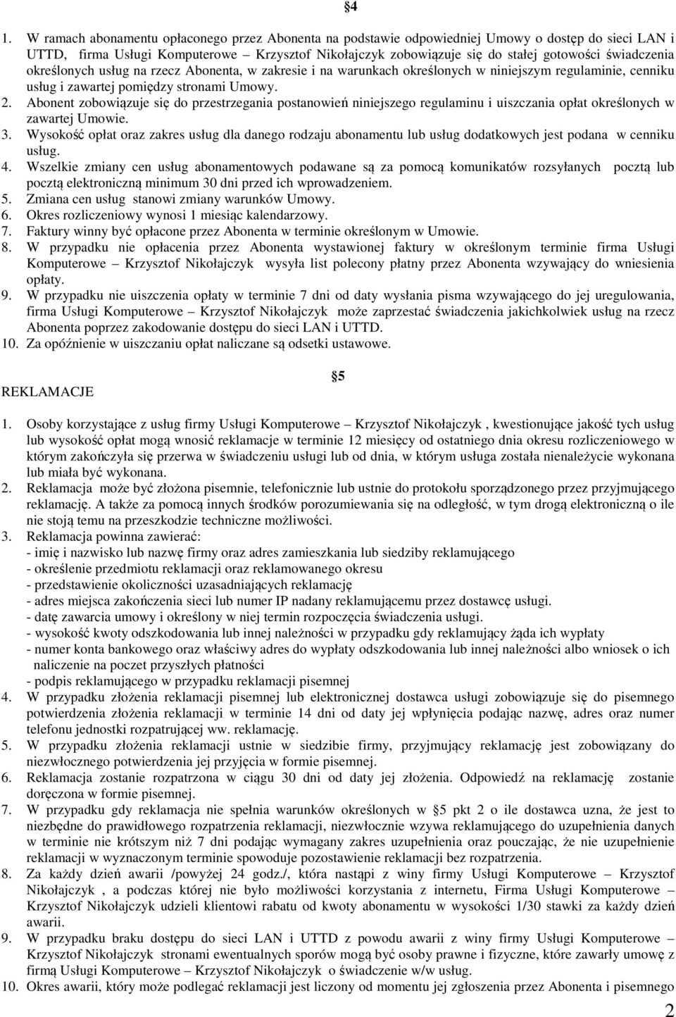 Abonent zobowiązuje się do przestrzegania postanowień niniejszego regulaminu i uiszczania opłat określonych w zawartej Umowie. 3.