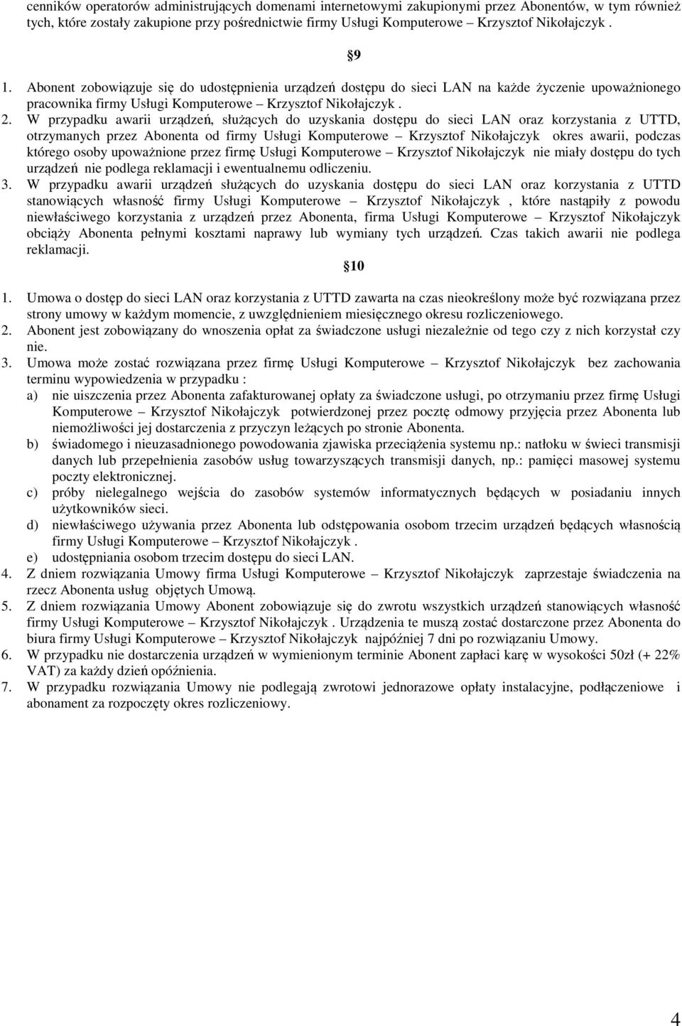 W przypadku awarii urządzeń, służących do uzyskania dostępu do sieci LAN oraz korzystania z UTTD, otrzymanych przez Abonenta od firmy Usługi Komputerowe Krzysztof Nikołajczyk okres awarii, podczas