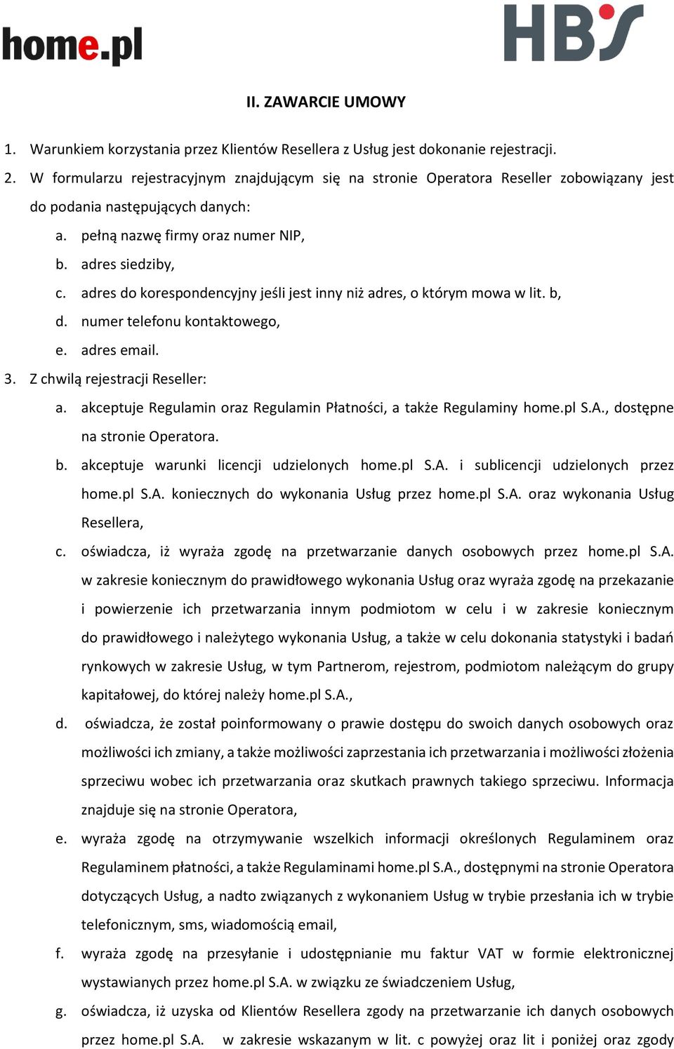 adres do korespondencyjny jeśli jest inny niż adres, o którym mowa w lit. b, d. numer telefonu kontaktowego, e. adres email. 3. Z chwilą rejestracji Reseller: a.