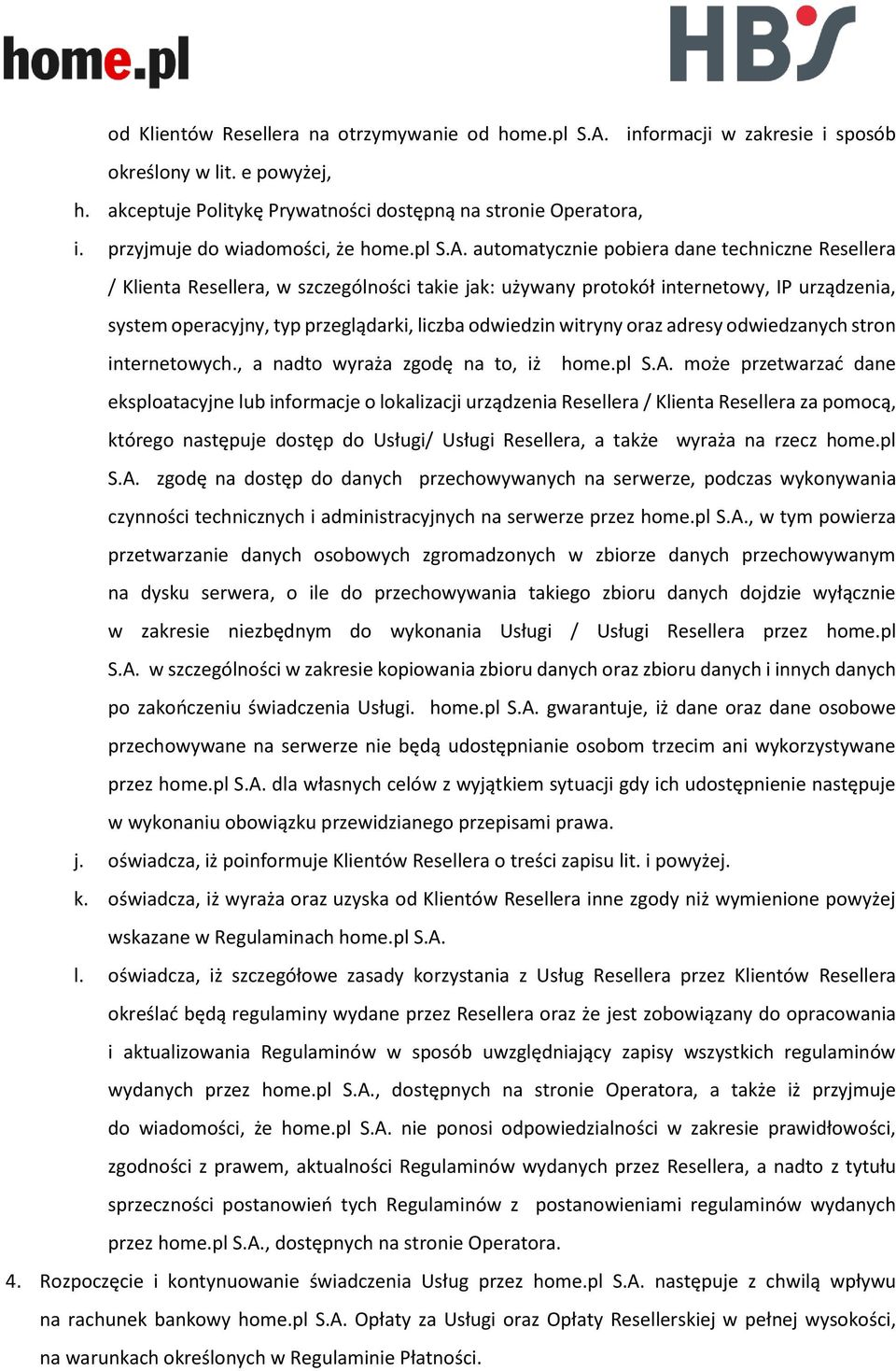automatycznie pobiera dane techniczne Resellera / Klienta Resellera, w szczególności takie jak: używany protokół internetowy, IP urządzenia, system operacyjny, typ przeglądarki, liczba odwiedzin