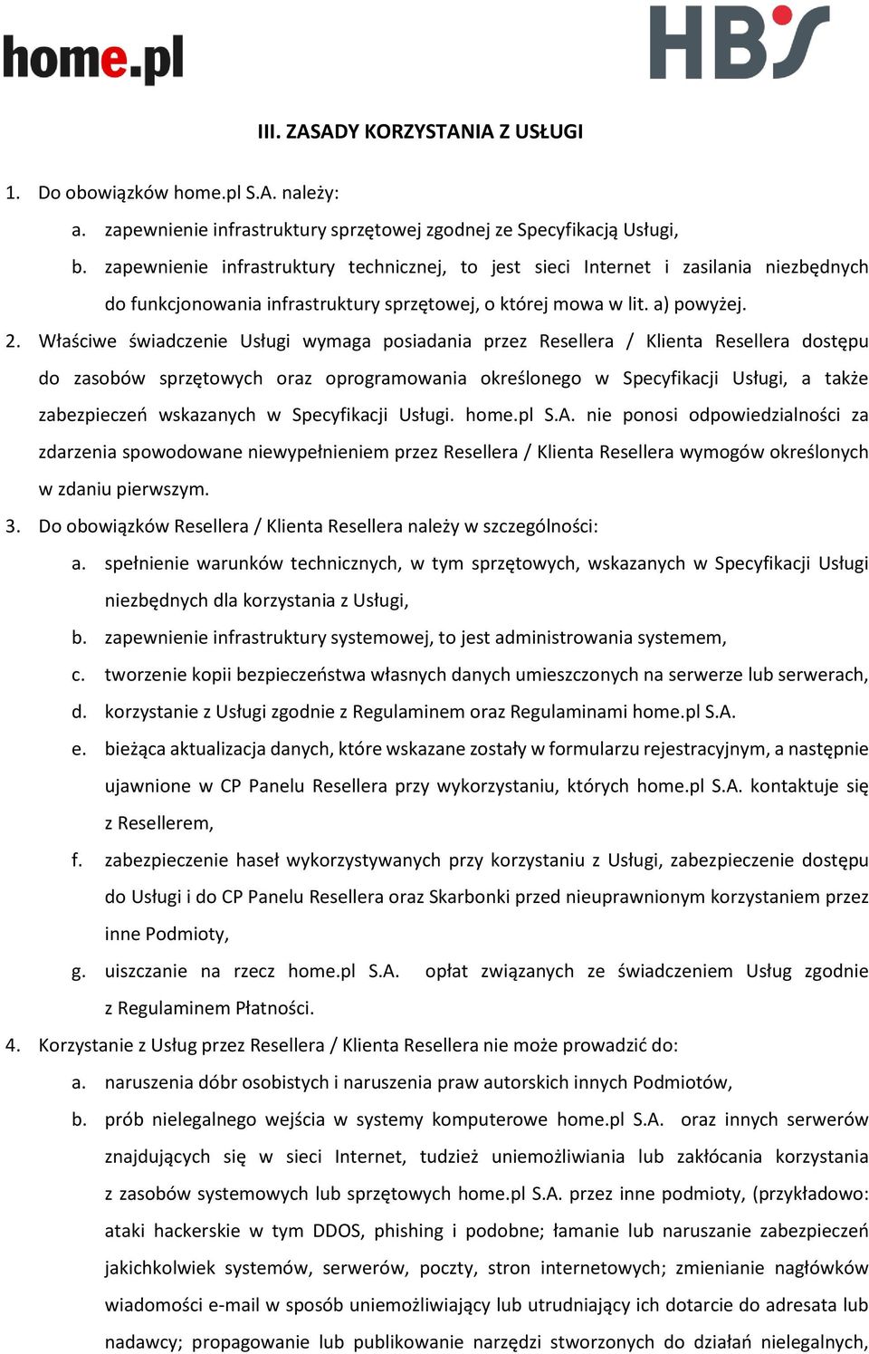 Właściwe świadczenie Usługi wymaga posiadania przez Resellera / Klienta Resellera dostępu do zasobów sprzętowych oraz oprogramowania określonego w Specyfikacji Usługi, a także zabezpieczeń wskazanych