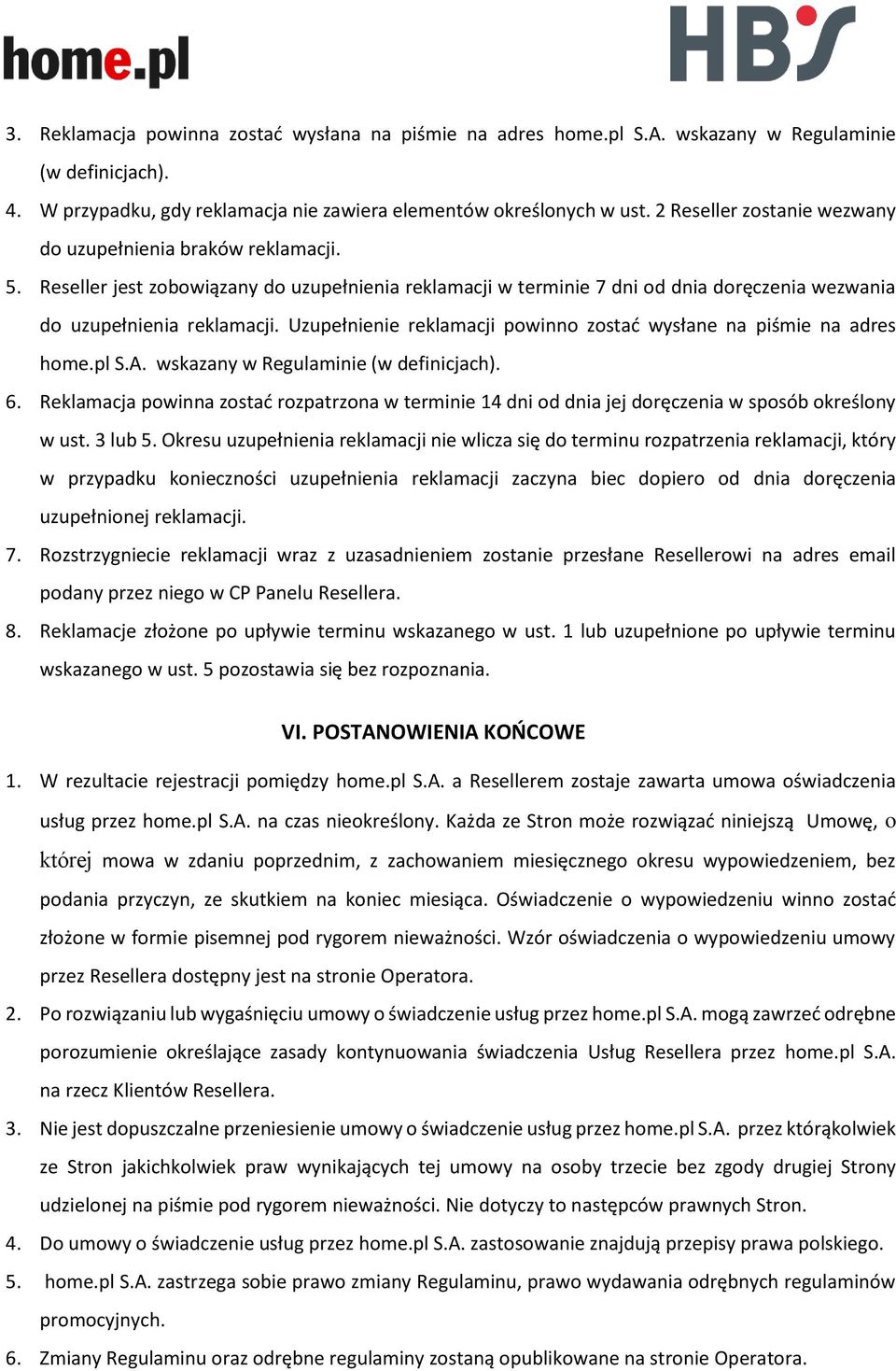 Uzupełnienie reklamacji powinno zostać wysłane na piśmie na adres home.pl S.A. wskazany w Regulaminie (w definicjach). 6.