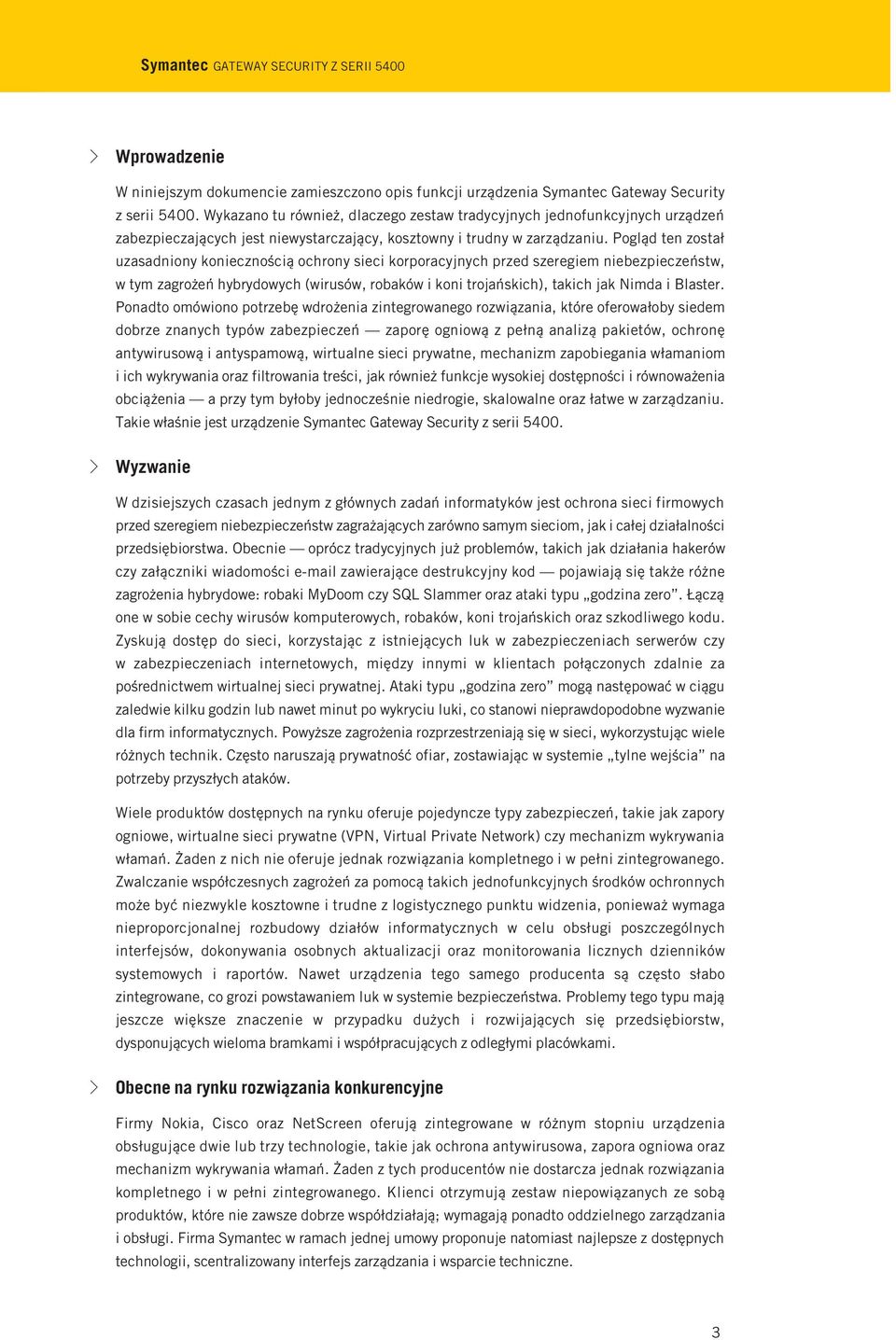 Pogląd ten został uzasadniony koniecznością ochrony sieci korporacyjnych przed szeregiem niebezpieczeństw, w tym zagrożeń hybrydowych (wirusów, robaków i koni trojańskich), takich jak Nimda i Blaster.