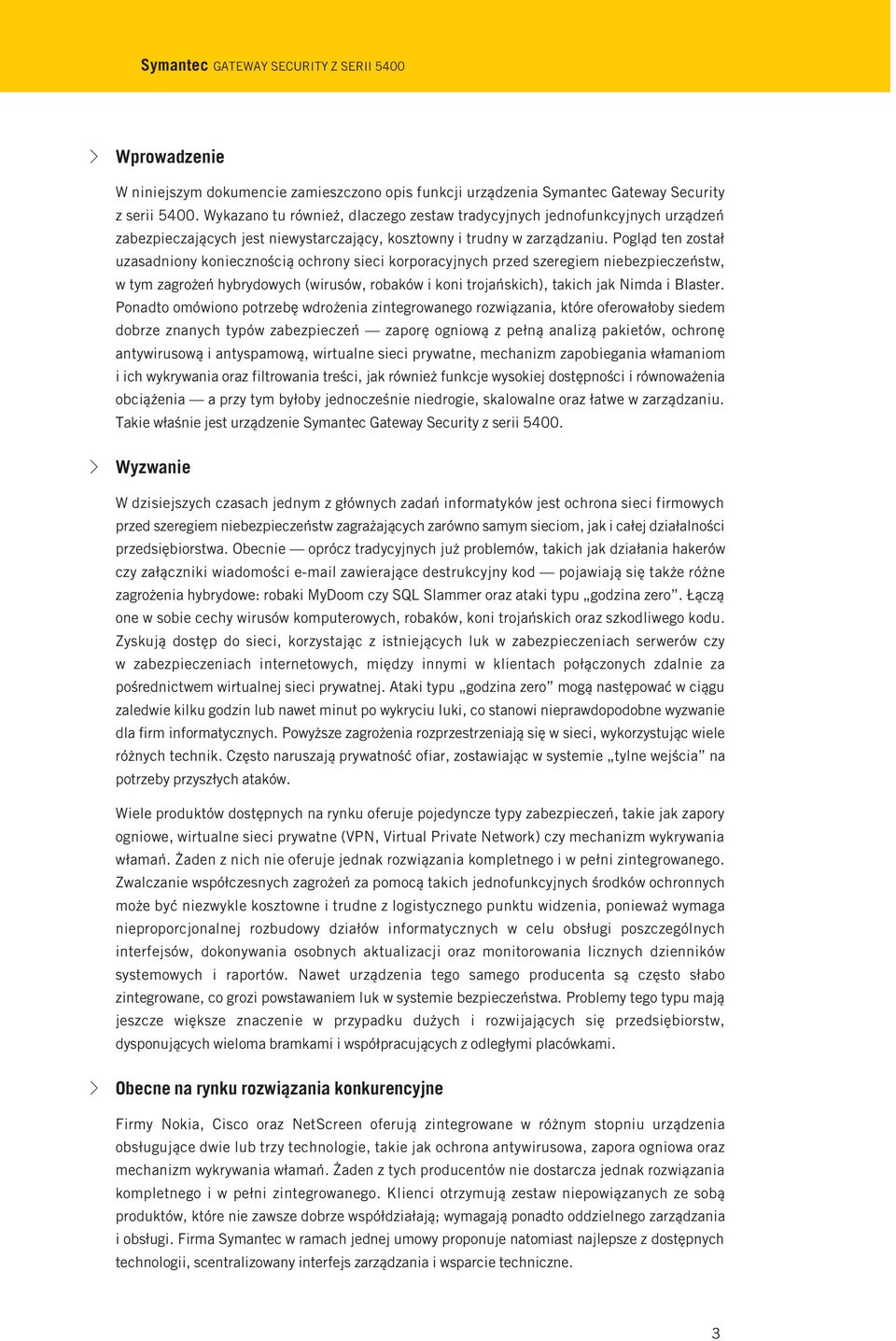 Pogląd ten został uzasadniony koniecznością ochrony sieci korporacyjnych przed szeregiem niebezpieczeństw, w tym zagrożeń hybrydowych (wirusów, robaków i koni trojańskich), takich jak Nimda i Blaster.