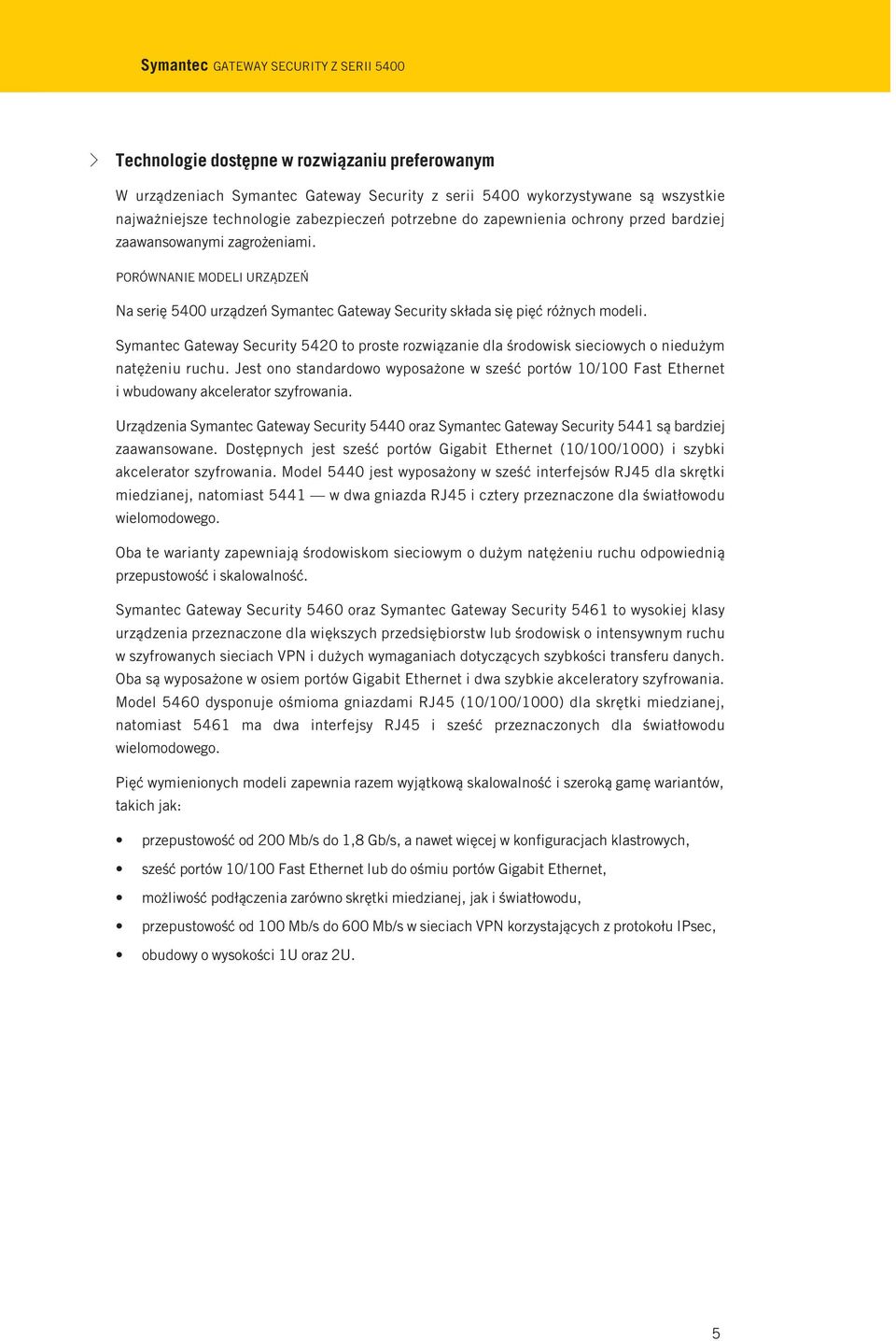 Symantec Gateway Security 5420 to proste rozwiązanie dla środowisk sieciowych o niedużym natężeniu ruchu.