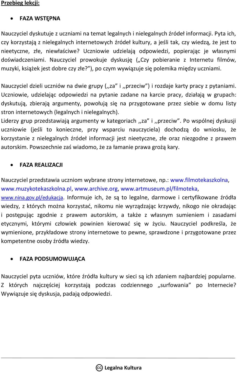 Uczniowie udzielają odpowiedzi, popierając je własnymi doświadczeniami. Nauczyciel prowokuje dyskusję ( Czy pobieranie z Internetu filmów, muzyki, książek jest dobre czy złe?