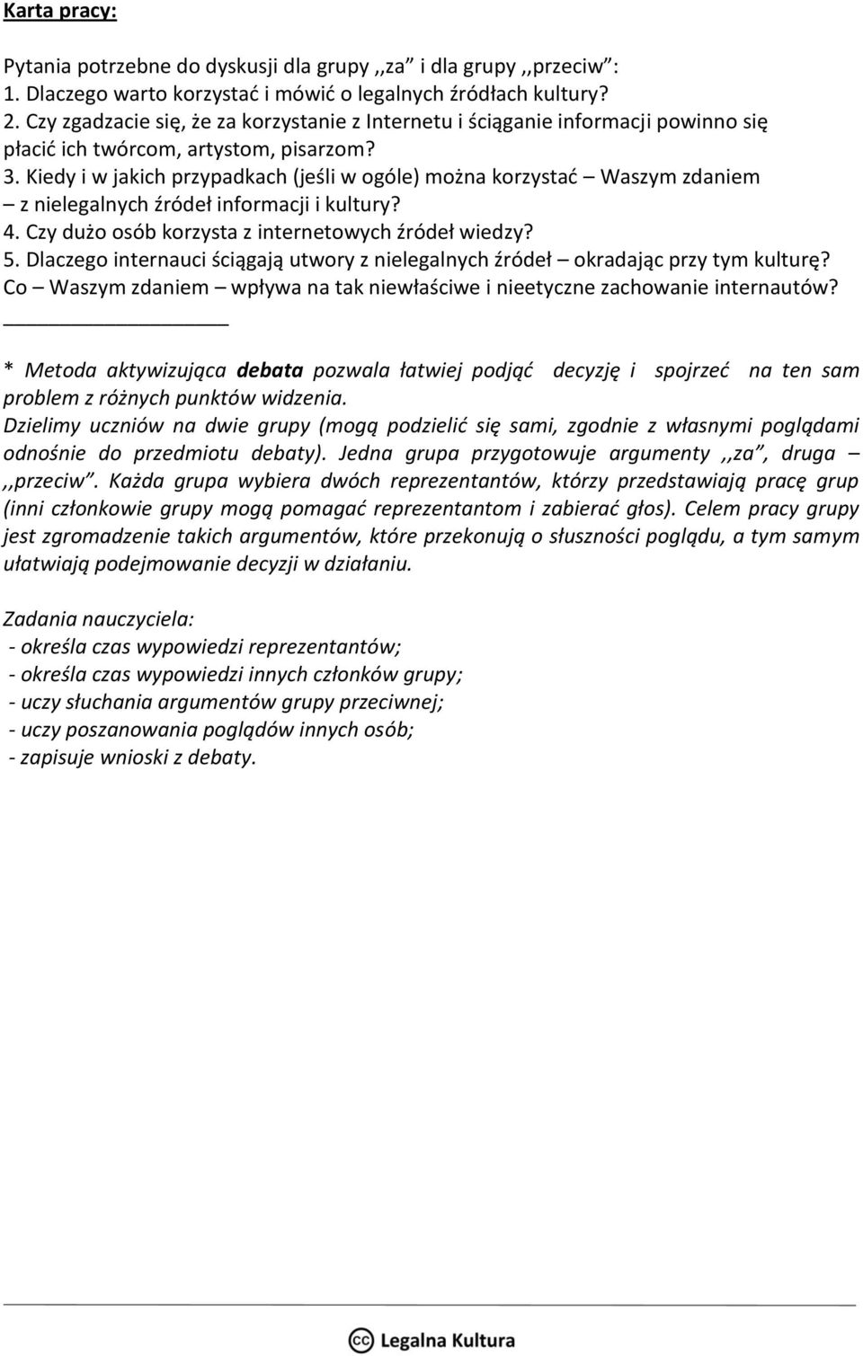 Kiedy i w jakich przypadkach (jeśli w ogóle) można korzystać Waszym zdaniem z nielegalnych źródeł informacji i kultury? 4. Czy dużo osób korzysta z internetowych źródeł wiedzy? 5.