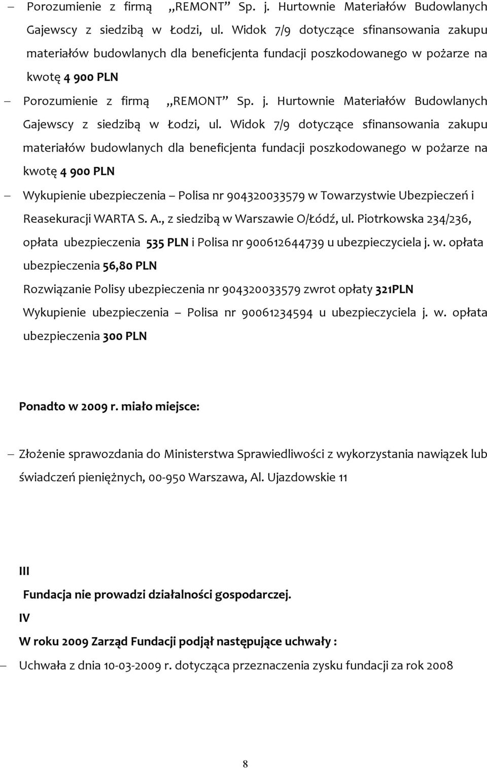 dla beneficjenta fundacji poszkodowanego w pożarze na kwotę 4 900 PLN Wykupienie ubezpieczenia Polisa nr 904320033579 w Towarzystwie Ubezpieczeń i Reasekuracji WARTA S. A.